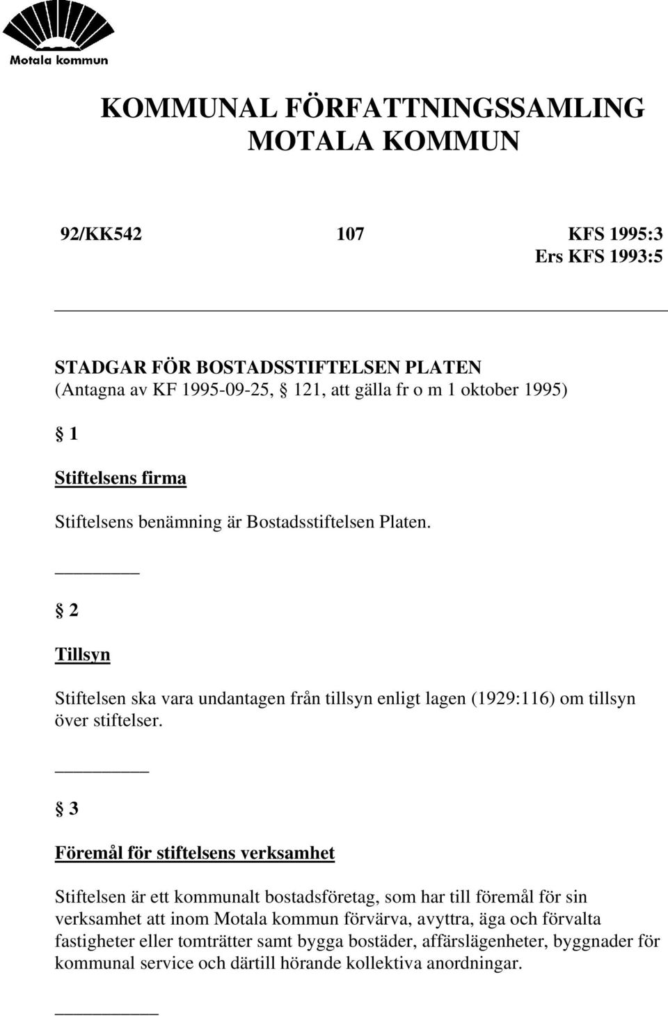 2 Tillsyn Stiftelsen ska vara undantagen från tillsyn enligt lagen (1929:116) om tillsyn över stiftelser.