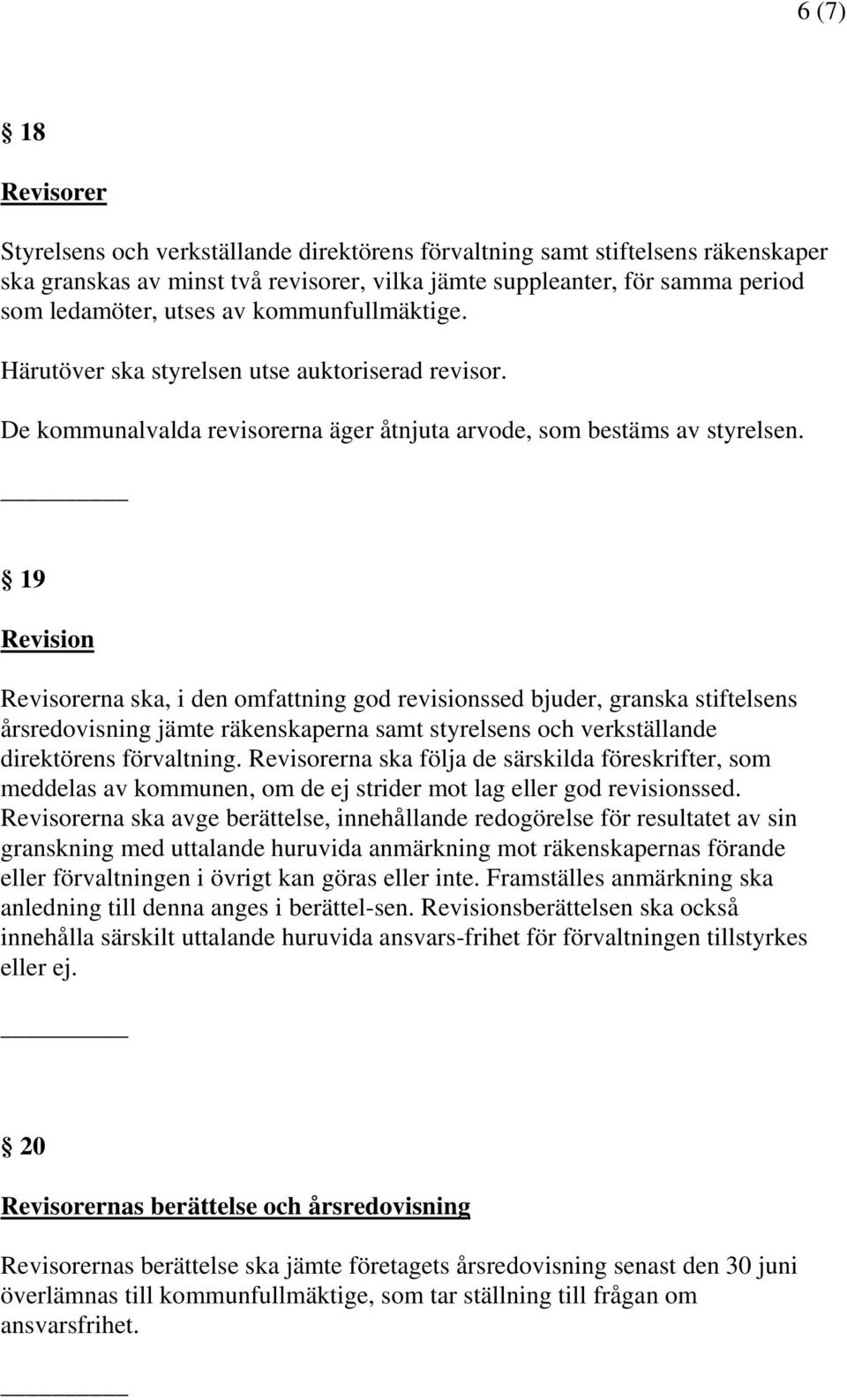 19 Revision Revisorerna ska, i den omfattning god revisionssed bjuder, granska stiftelsens årsredovisning jämte räkenskaperna samt styrelsens och verkställande direktörens förvaltning.