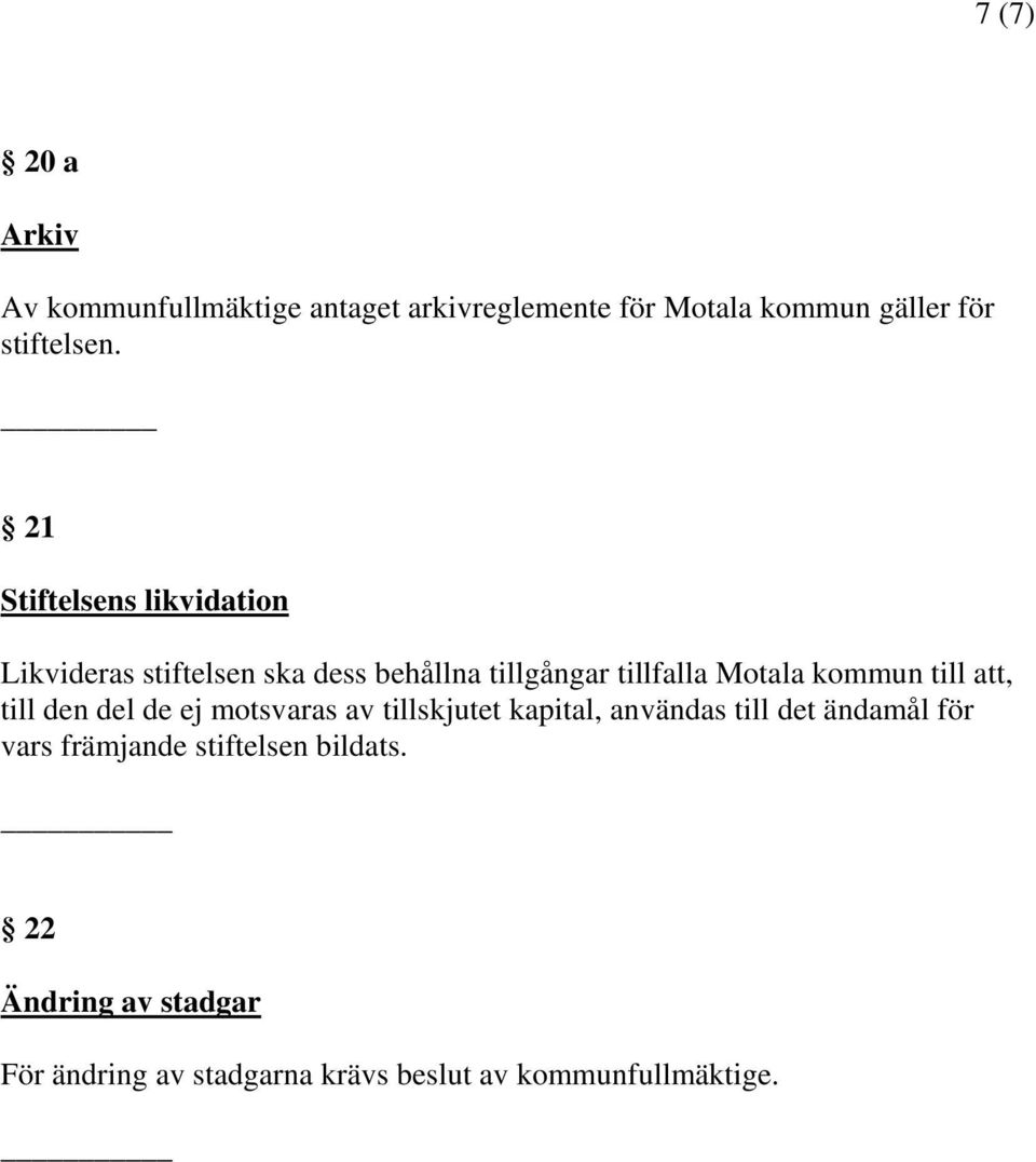 till att, till den del de ej motsvaras av tillskjutet kapital, användas till det ändamål för vars