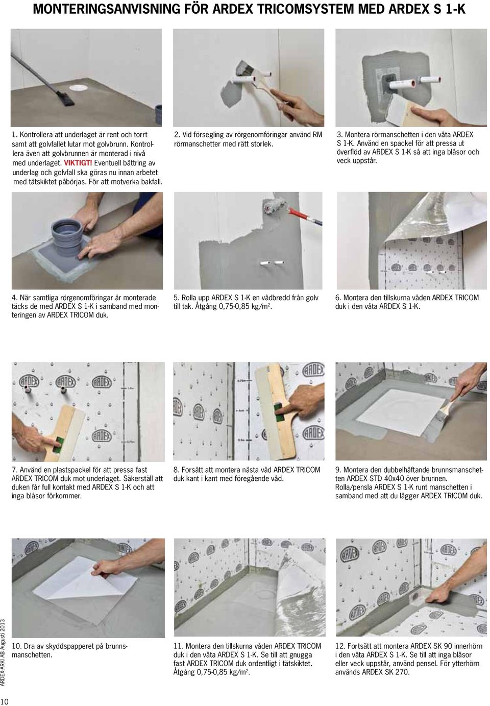 2. Vid försegling av rörgenomföringar använd RM rörmanschetter med rätt storlek. 3. Montera rörmanschetten i den våta ARDEX S 1-K.