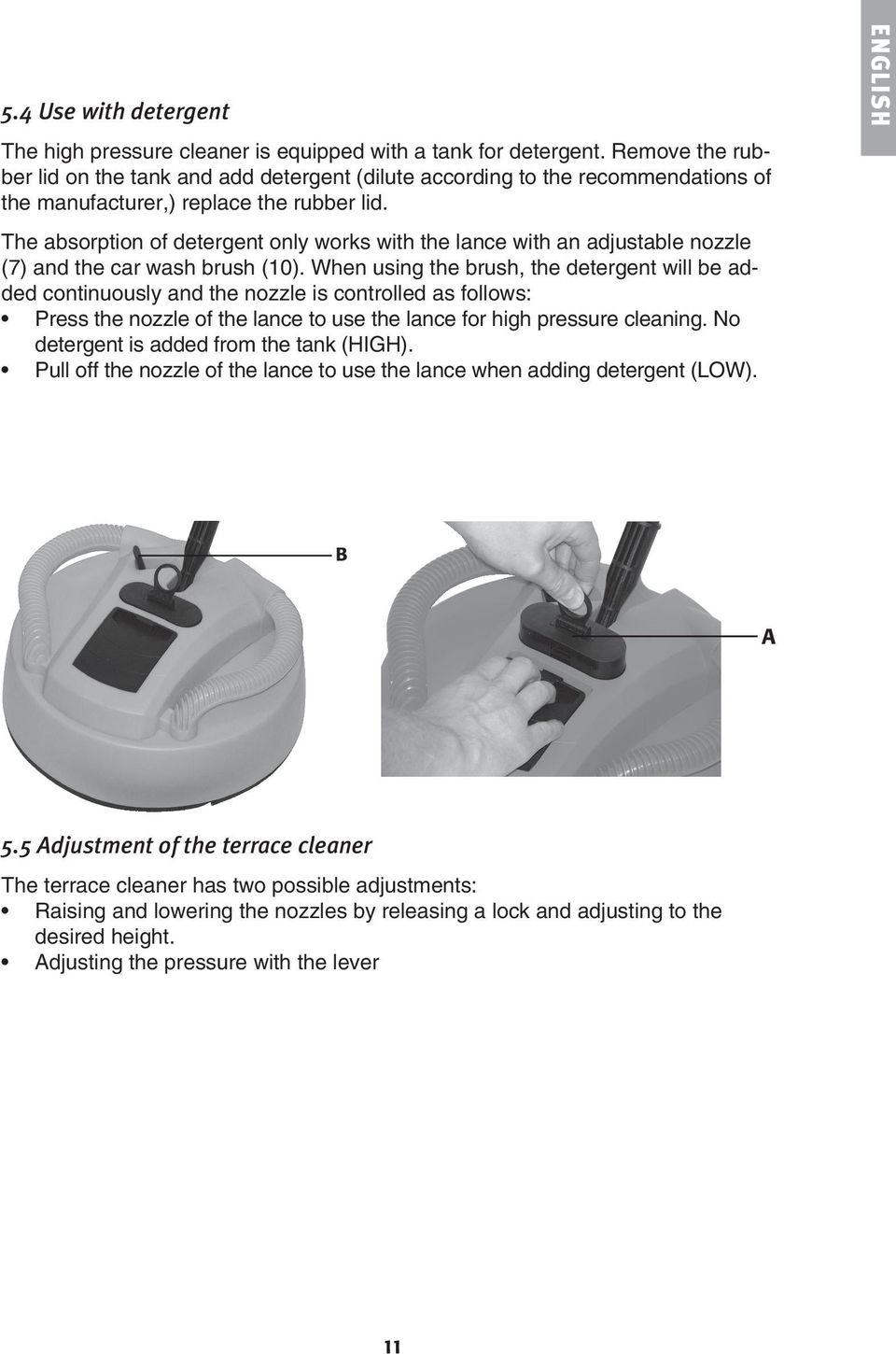 The absorption of detergent only works with the lance with an adjustable nozzle (7) and the car wash brush (10).