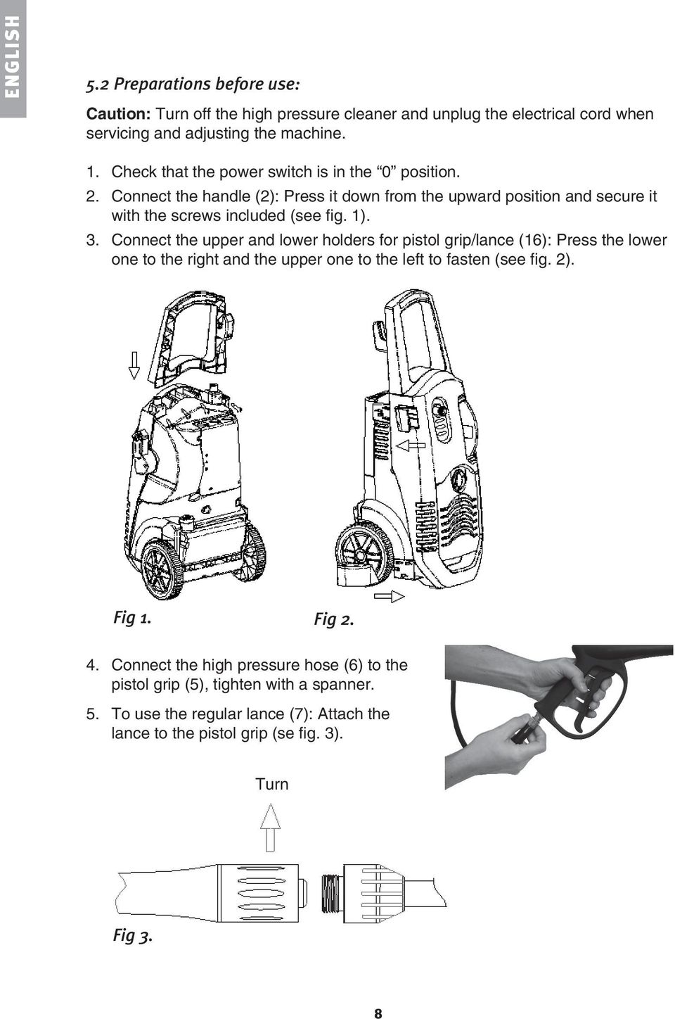 3. Connect the upper and lower holders for pistol grip/lance (16): Press the lower one to the right and the upper one to the left to fasten (see fig. 2). Fig 1. Fig 2.