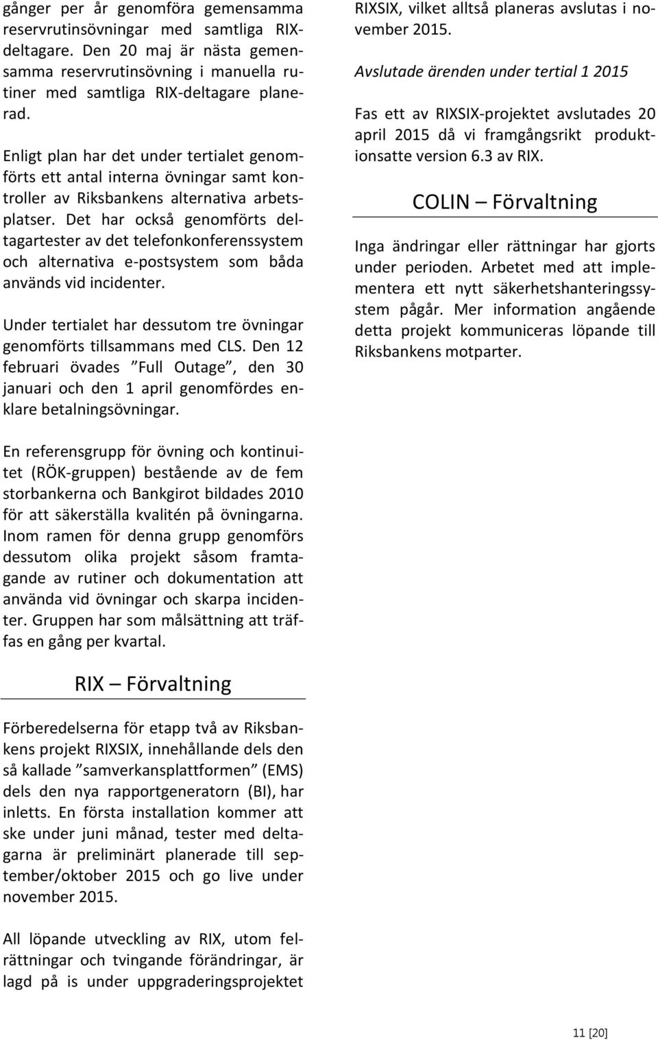 Det har också genomförts deltagartester av det telefonkonferenssystem och alternativa e-postsystem som båda används vid incidenter.