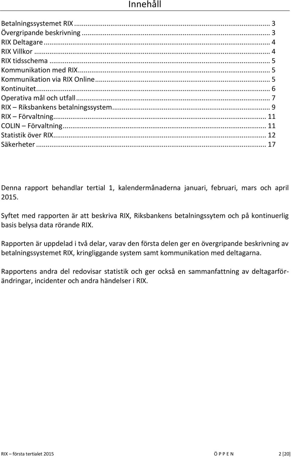 .. 17 Denna rapport behandlar tertial 1, kalendermånaderna januari, februari, mars och april 215.