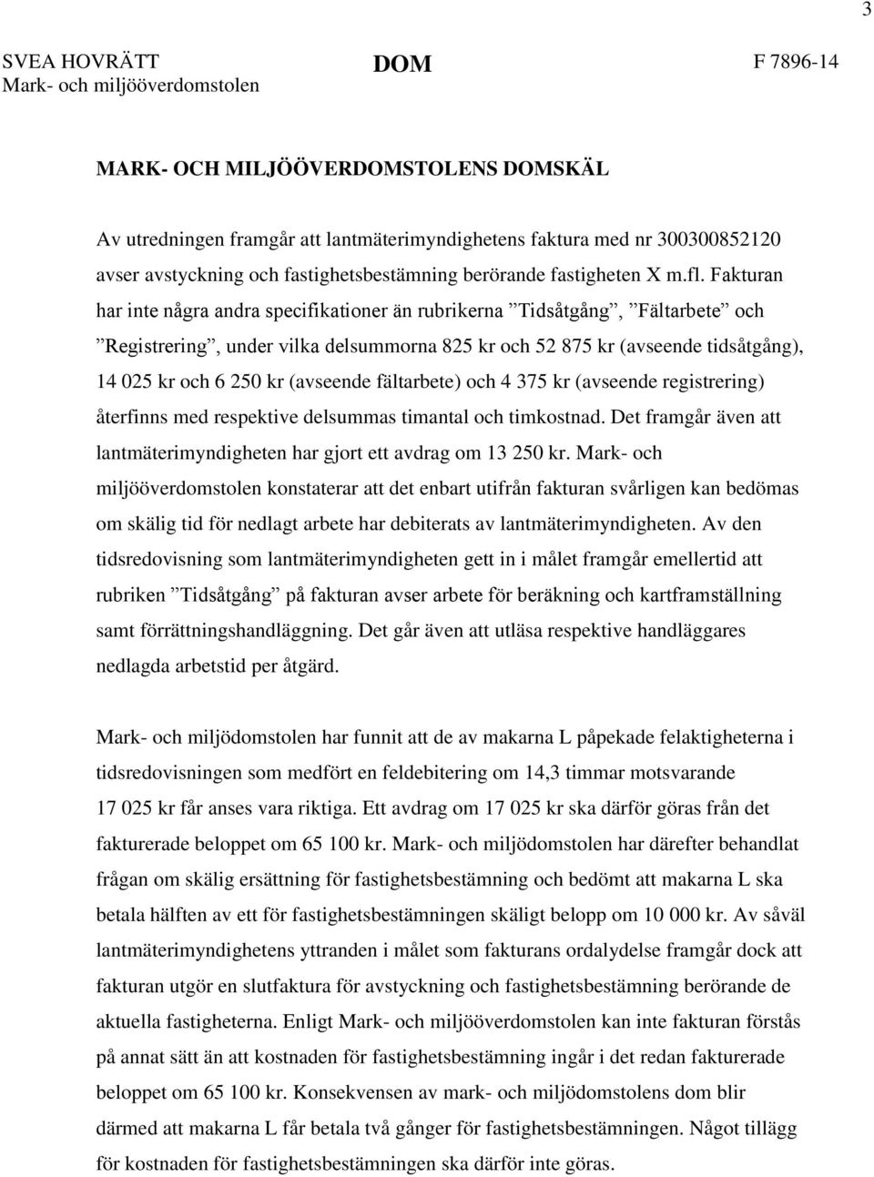 Fakturan har inte några andra specifikationer än rubrikerna Tidsåtgång, Fältarbete och Registrering, under vilka delsummorna 825 kr och 52 875 kr (avseende tidsåtgång), 14 025 kr och 6 250 kr