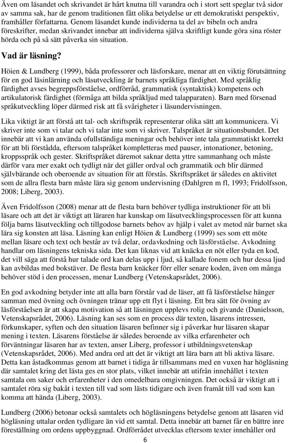 Genom läsandet kunde individerna ta del av bibeln och andra föreskrifter, medan skrivandet innebar att individerna själva skriftligt kunde göra sina röster hörda och på så sätt påverka sin situation.