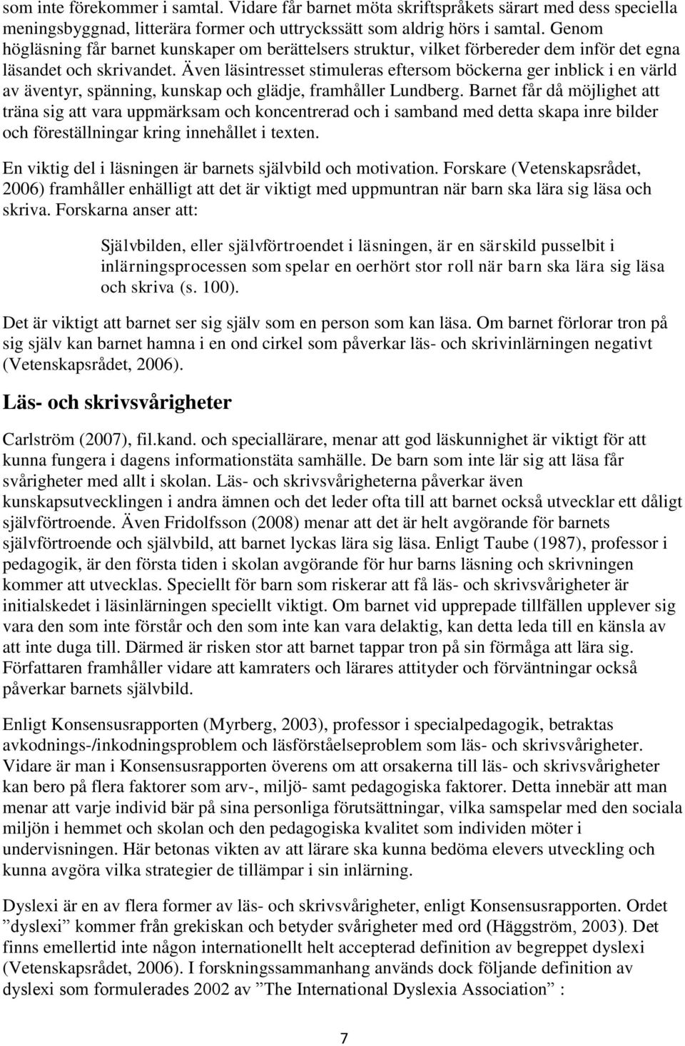 Även läsintresset stimuleras eftersom böckerna ger inblick i en värld av äventyr, spänning, kunskap och glädje, framhåller Lundberg.