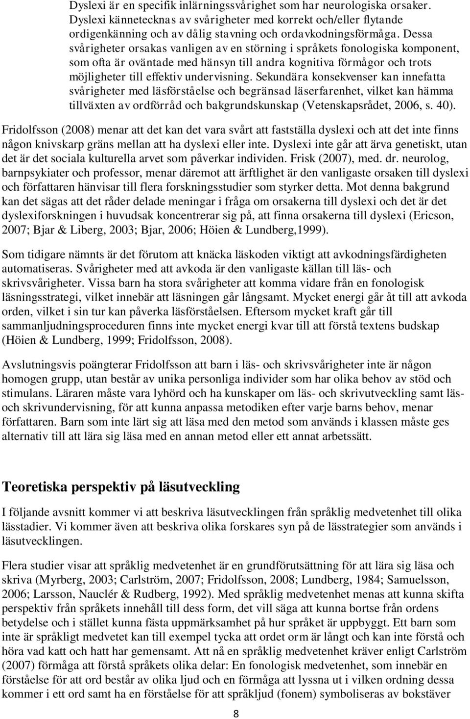 Dessa svårigheter orsakas vanligen av en störning i språkets fonologiska komponent, som ofta är oväntade med hänsyn till andra kognitiva förmågor och trots möjligheter till effektiv undervisning.
