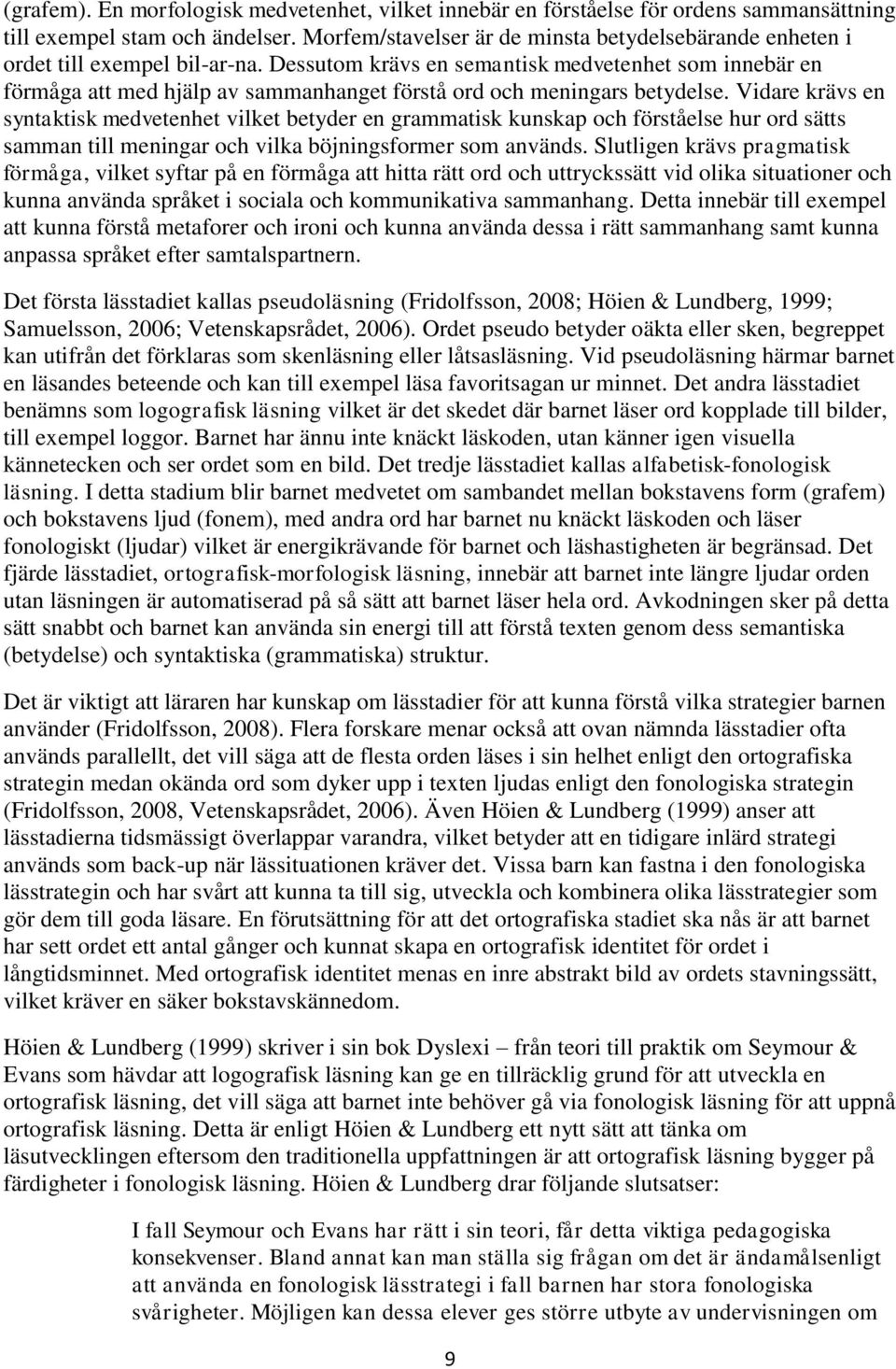 Dessutom krävs en semantisk medvetenhet som innebär en förmåga att med hjälp av sammanhanget förstå ord och meningars betydelse.