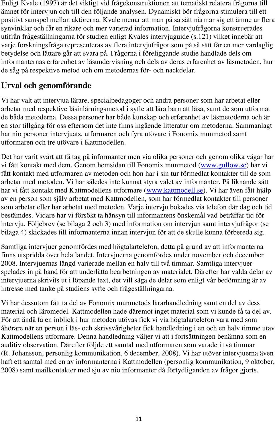 Intervjufrågorna konstruerades utifrån frågeställningarna för studien enligt Kvales intervjuguide (s.