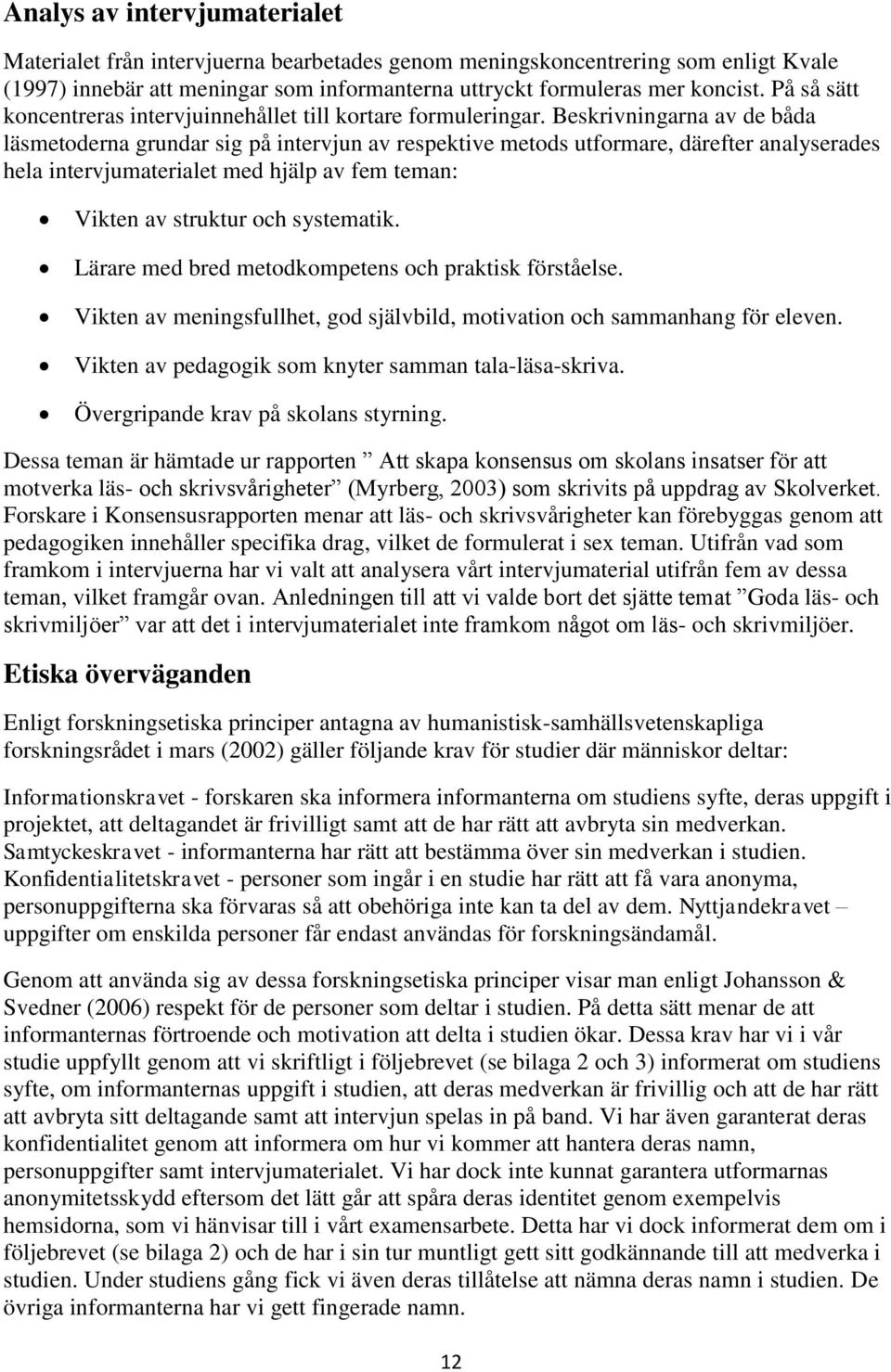 Beskrivningarna av de båda läsmetoderna grundar sig på intervjun av respektive metods utformare, därefter analyserades hela intervjumaterialet med hjälp av fem teman: Vikten av struktur och