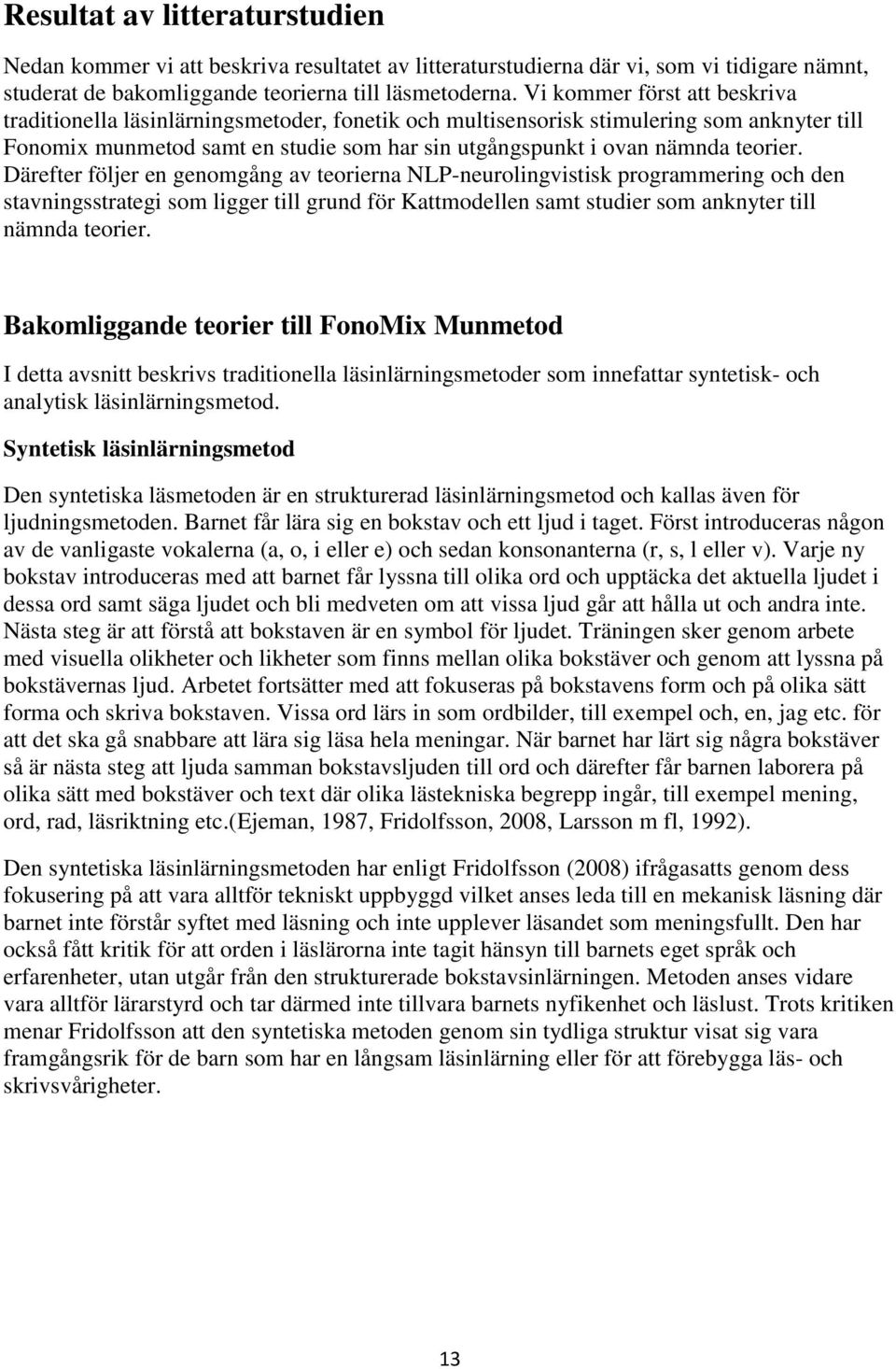 teorier. Därefter följer en genomgång av teorierna NLP-neurolingvistisk programmering och den stavningsstrategi som ligger till grund för Kattmodellen samt studier som anknyter till nämnda teorier.