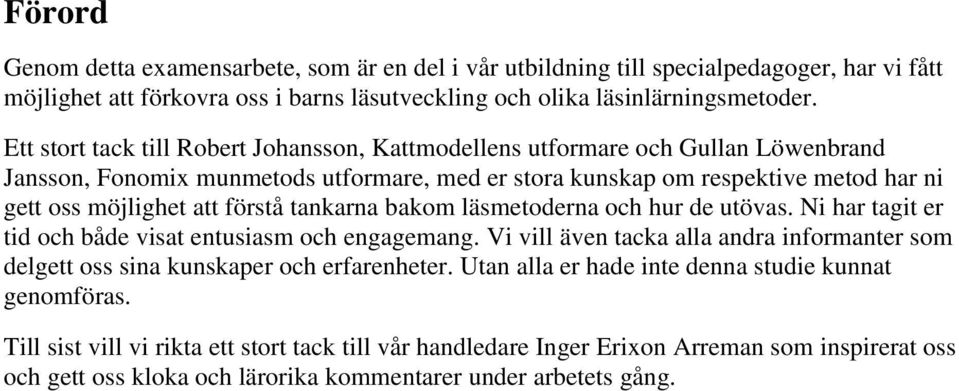 tankarna bakom läsmetoderna och hur de utövas. Ni har tagit er tid och både visat entusiasm och engagemang. Vi vill även tacka alla andra informanter som delgett oss sina kunskaper och erfarenheter.