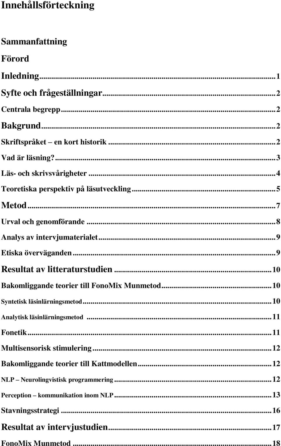 .. 9 Resultat av litteraturstudien... 10 Bakomliggande teorier till FonoMix Munmetod... 10 Syntetisk läsinlärningsmetod... 10 Analytisk läsinlärningsmetod... 11 Fonetik.
