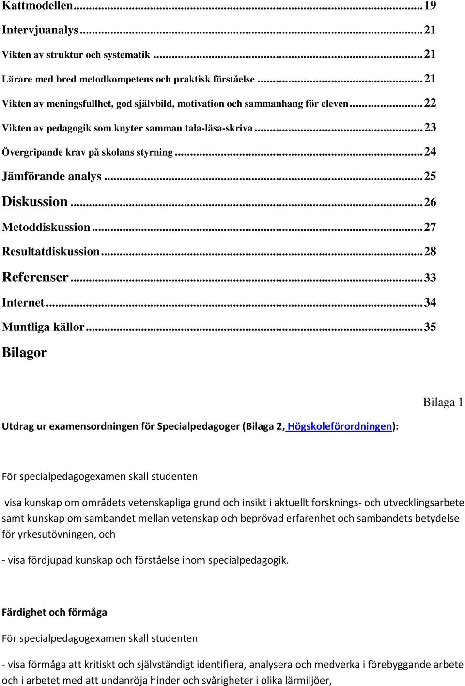 .. 24 Jämförande analys... 25 Diskussion... 26 Metoddiskussion... 27 Resultatdiskussion... 28 Referenser... 33 Internet... 34 Muntliga källor.