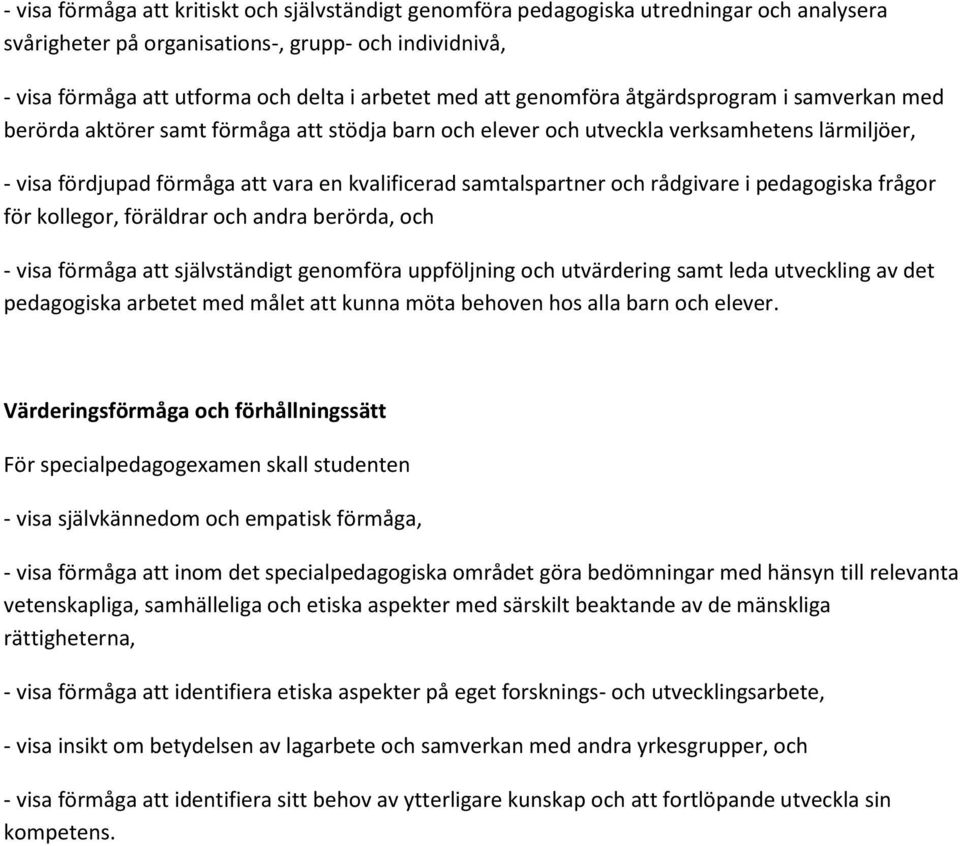 samtalspartner och rådgivare i pedagogiska frågor för kollegor, föräldrar och andra berörda, och - visa förmåga att självständigt genomföra uppföljning och utvärdering samt leda utveckling av det