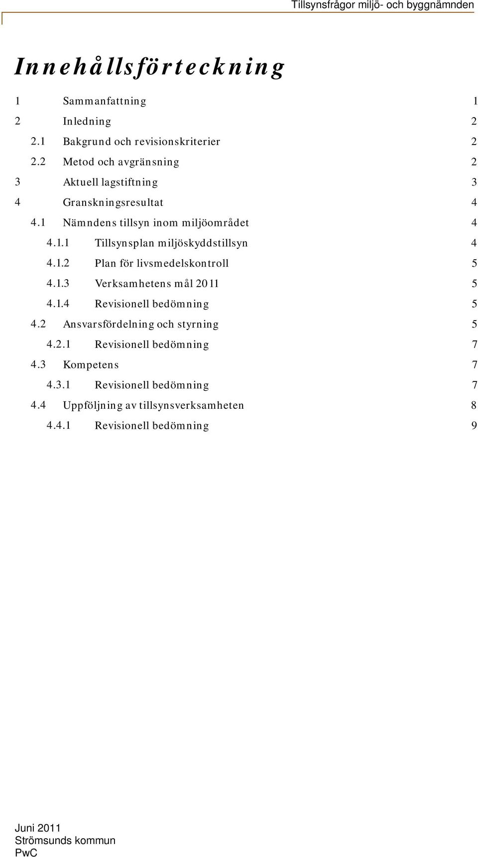 1.2 Plan för livsmedelskontroll 4.1.3 Verksamhetens mål 2011 4.1.4 Revisionell bedömning 4.2 Ansvarsfördelning och styrning 4.2.1 Revisionell bedömning 4.