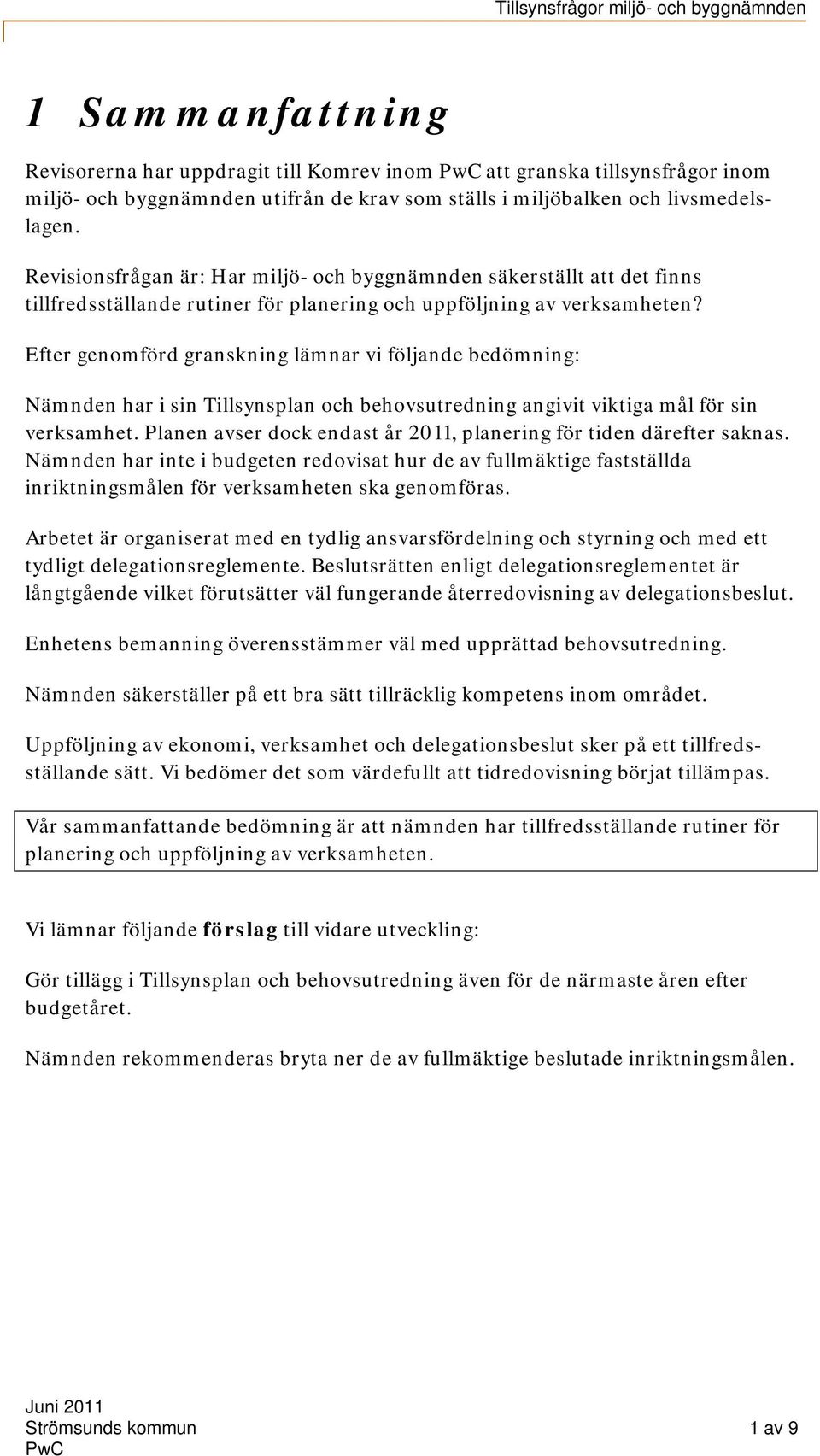 Efter genomförd granskning lämnar vi följande bedömning: Nämnden har i sin Tillsynsplan och behovsutredning angivit viktiga mål för sin verksamhet.