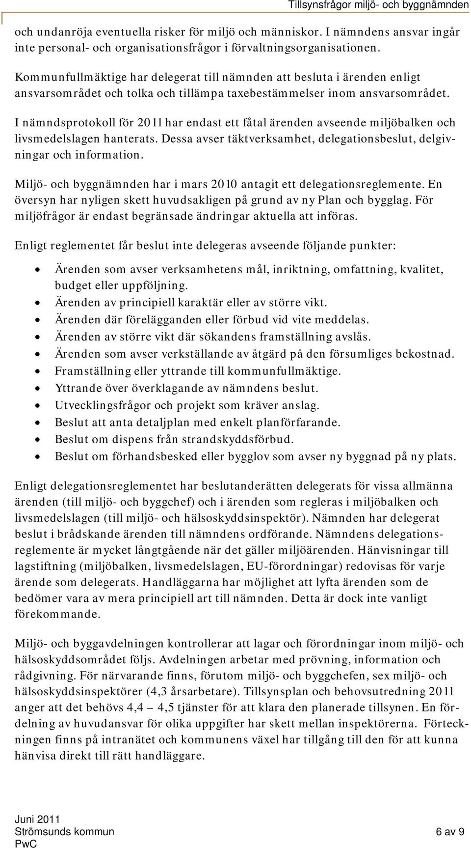 I nämndsprotokoll för 2011 har endast ett fåtal ärenden avseende miljöbalken och livsmedelslagen hanterats. Dessa avser täktverksamhet, delegationsbeslut, delgivningar och information.