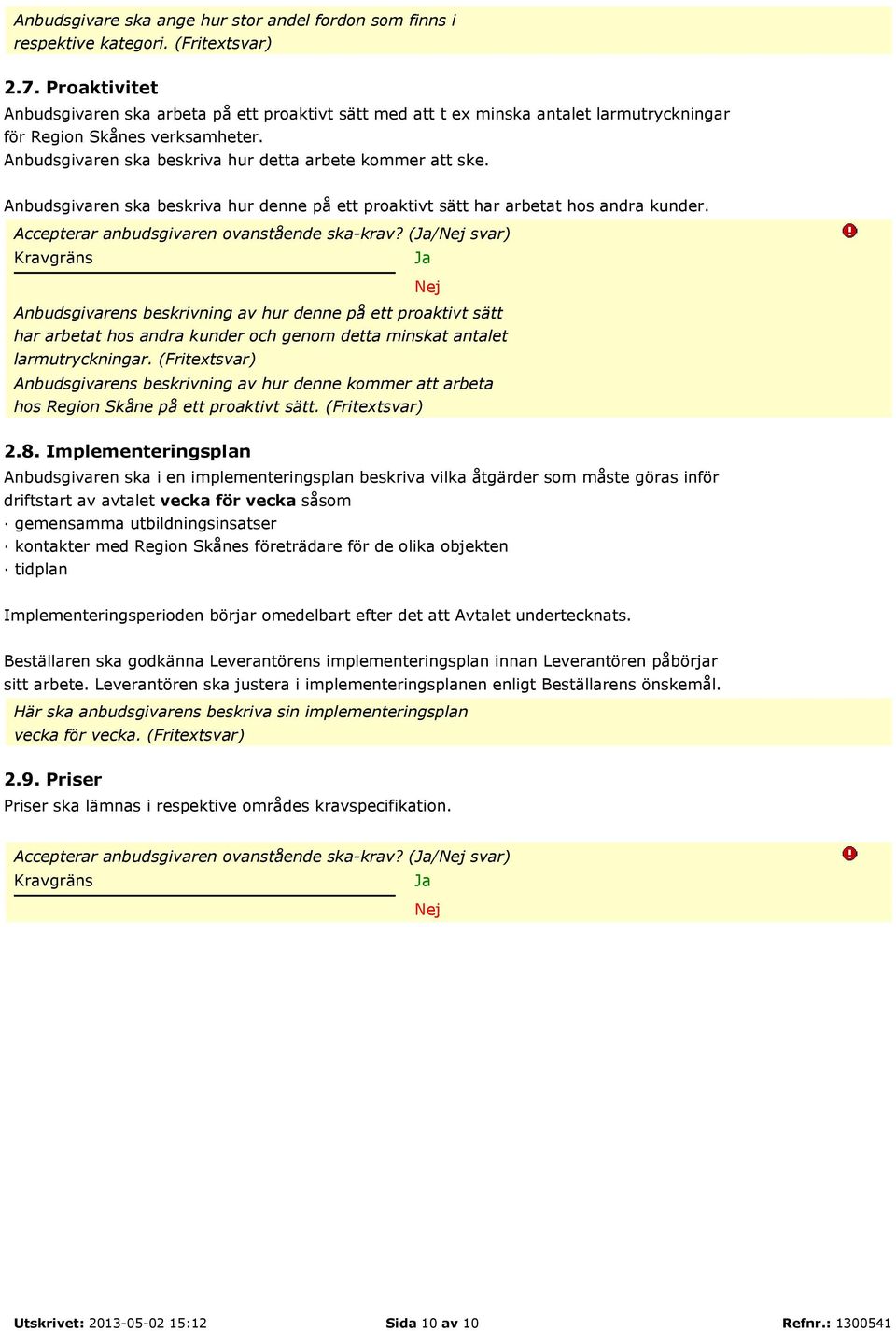 Anbudsgivaren ska beskriva hur denne på ett proaktivt sätt har arbetat hos andra kunder. Accepterar anbudsgivaren ovanstående ska-krav?