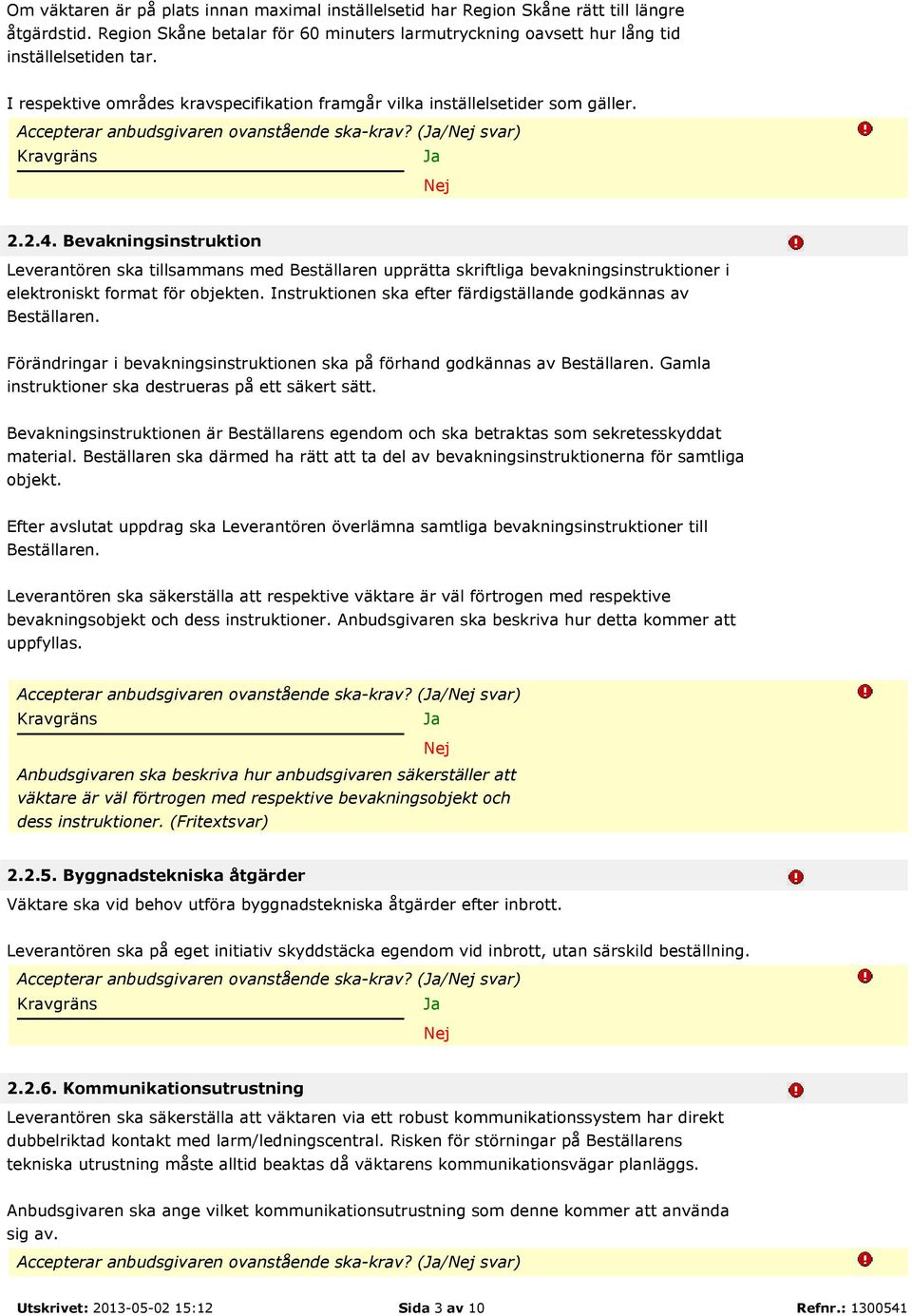 Bevakningsinstruktion Leverantören ska tillsammans med Beställaren upprätta skriftliga bevakningsinstruktioner i elektroniskt format för objekten.