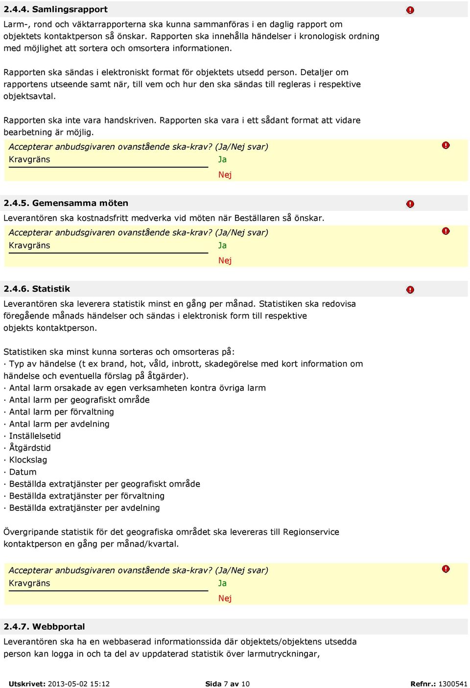 Detaljer om rapportens utseende samt när, till vem och hur den ska sändas till regleras i respektive objektsavtal. Rapporten ska inte vara handskriven.