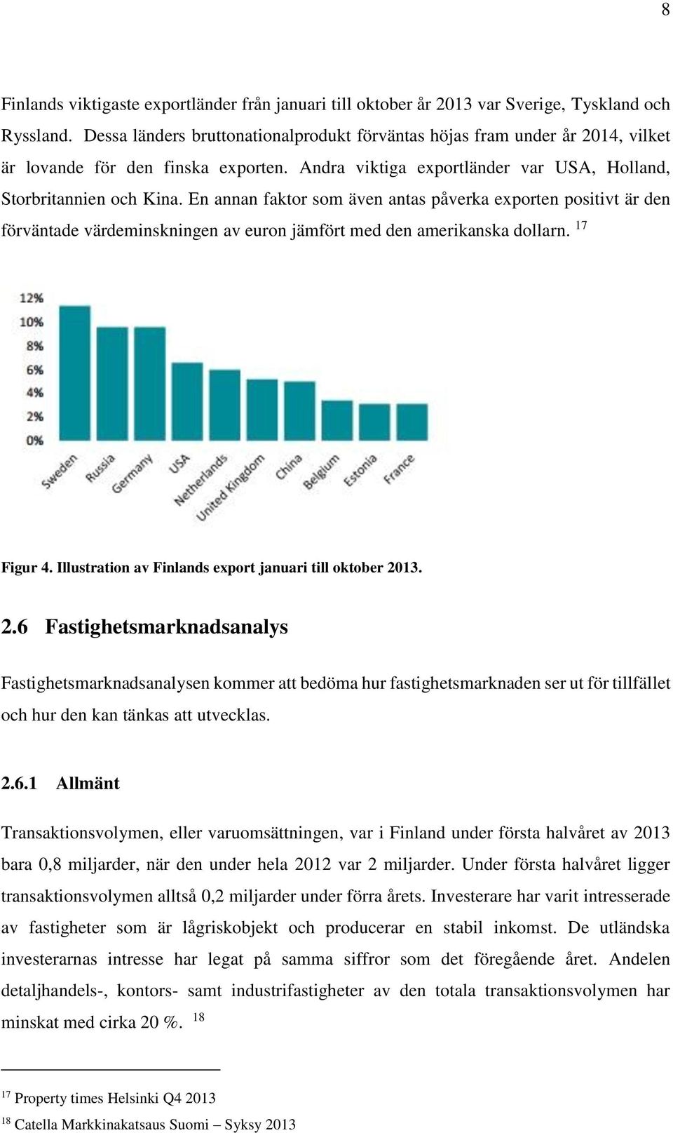 En annan faktor som även antas påverka exporten positivt är den förväntade värdeminskningen av euron jämfört med den amerikanska dollarn. 17 Figur 4.