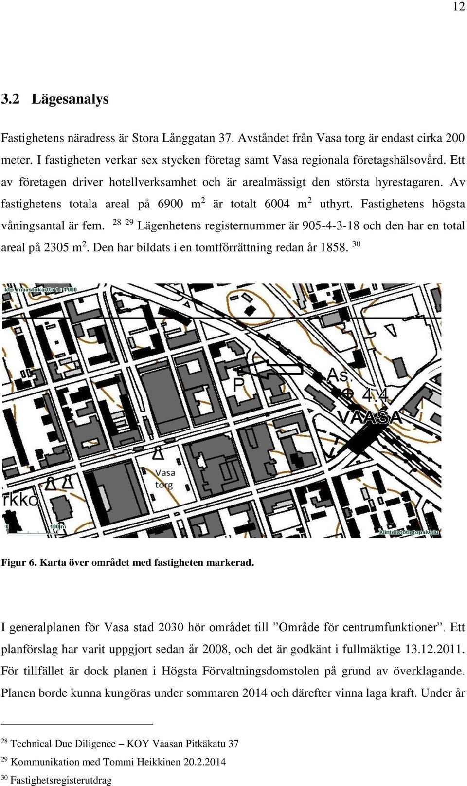 28 29 Lägenhetens registernummer är 905-4-3-18 och den har en total areal på 2305 m 2. Den har bildats i en tomtförrättning redan år 1858. 30 Figur 6. Karta över området med fastigheten markerad.