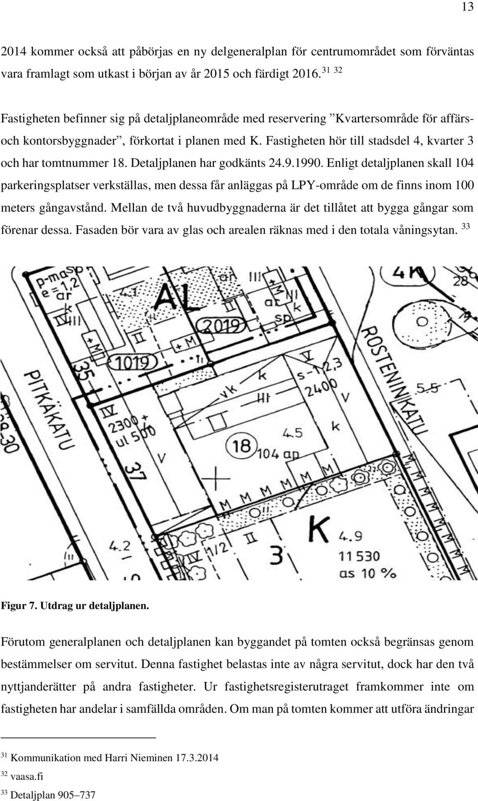 Detaljplanen har godkänts 24.9.1990. Enligt detaljplanen skall 104 parkeringsplatser verkställas, men dessa får anläggas på LPY-område om de finns inom 100 meters gångavstånd.