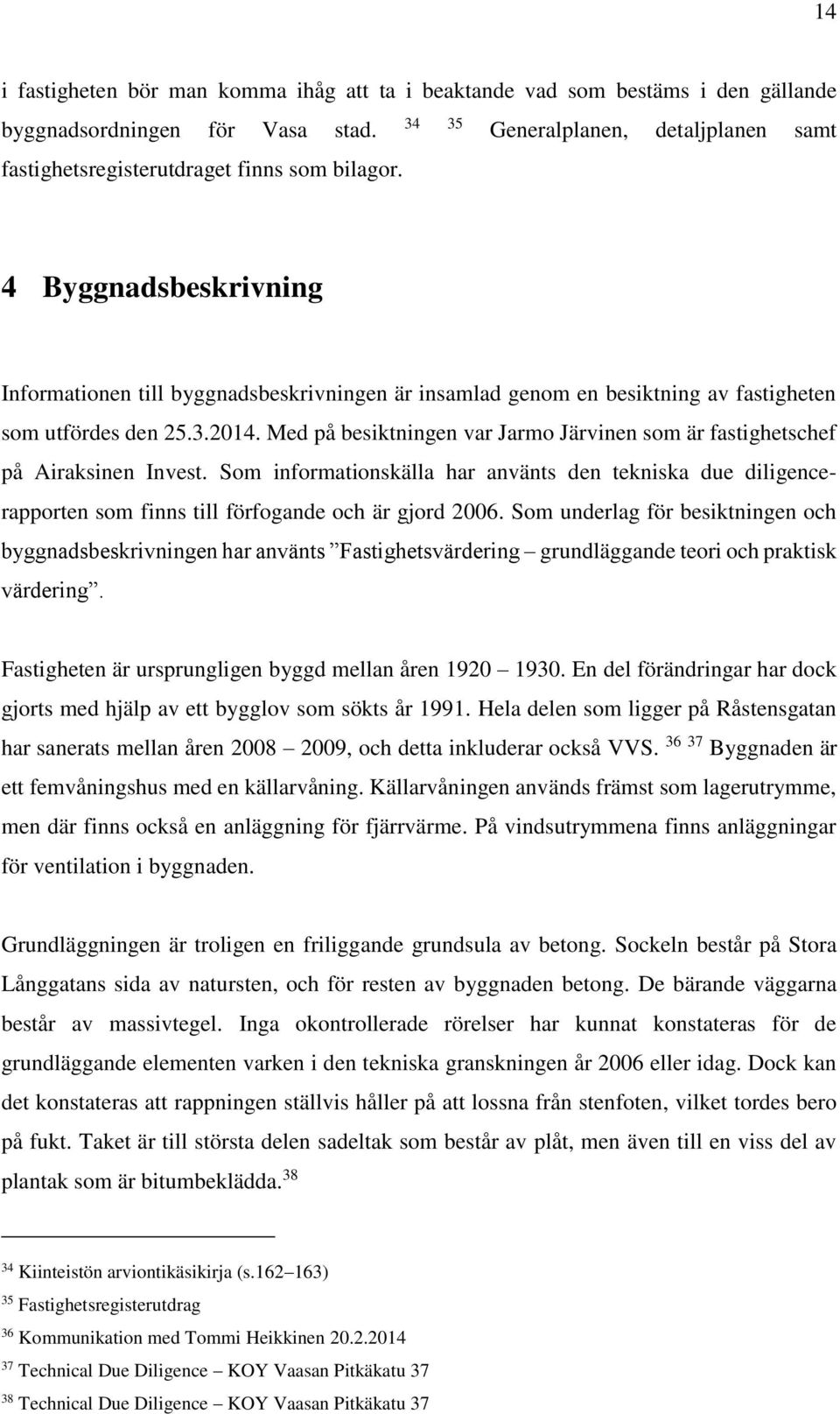 4 Byggnadsbeskrivning Informationen till byggnadsbeskrivningen är insamlad genom en besiktning av fastigheten som utfördes den 25.3.2014.