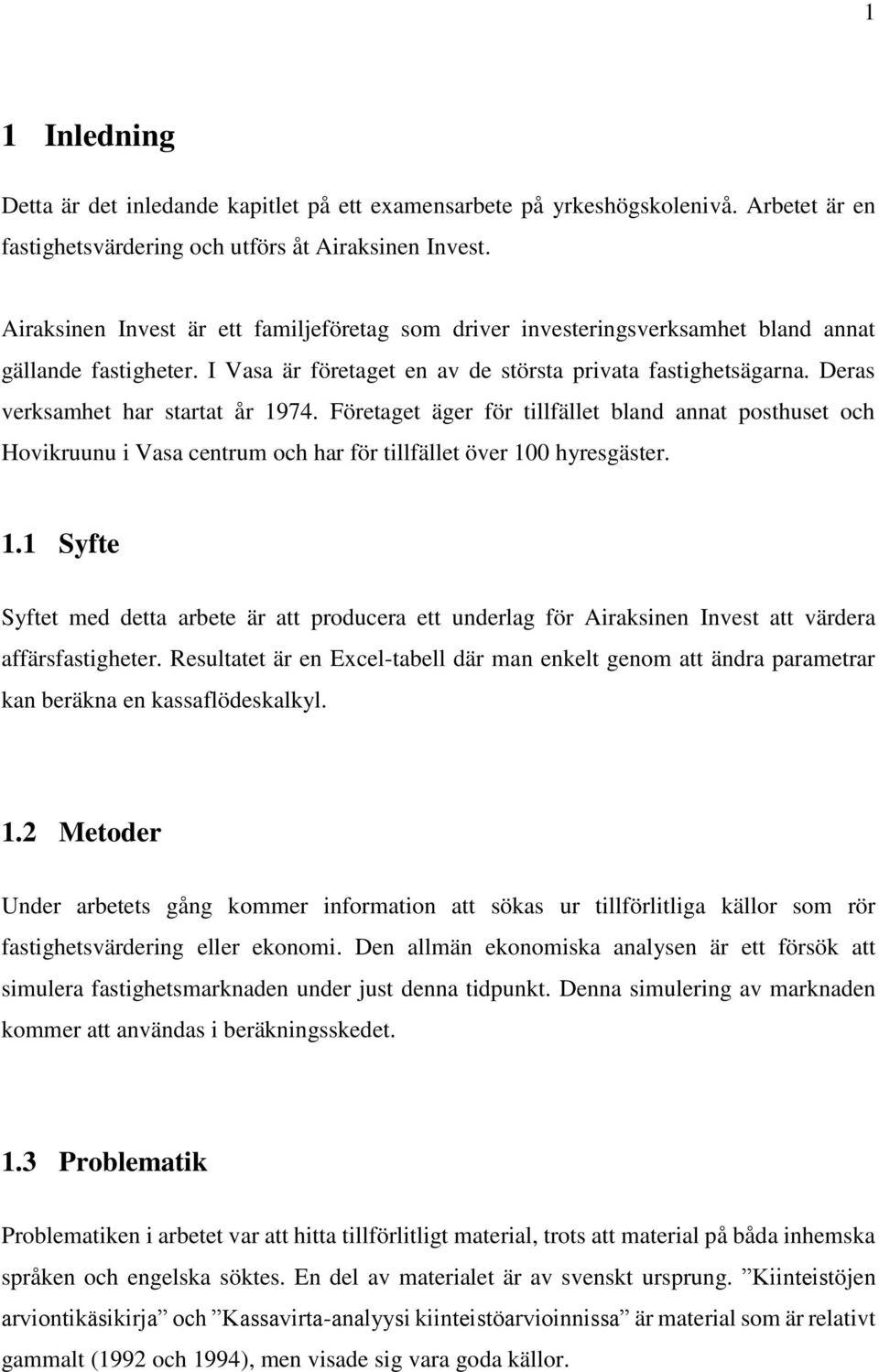 Deras verksamhet har startat år 1974. Företaget äger för tillfället bland annat posthuset och Hovikruunu i Vasa centrum och har för tillfället över 100 hyresgäster. 1.1 Syfte Syftet med detta arbete är att producera ett underlag för Airaksinen Invest att värdera affärsfastigheter.