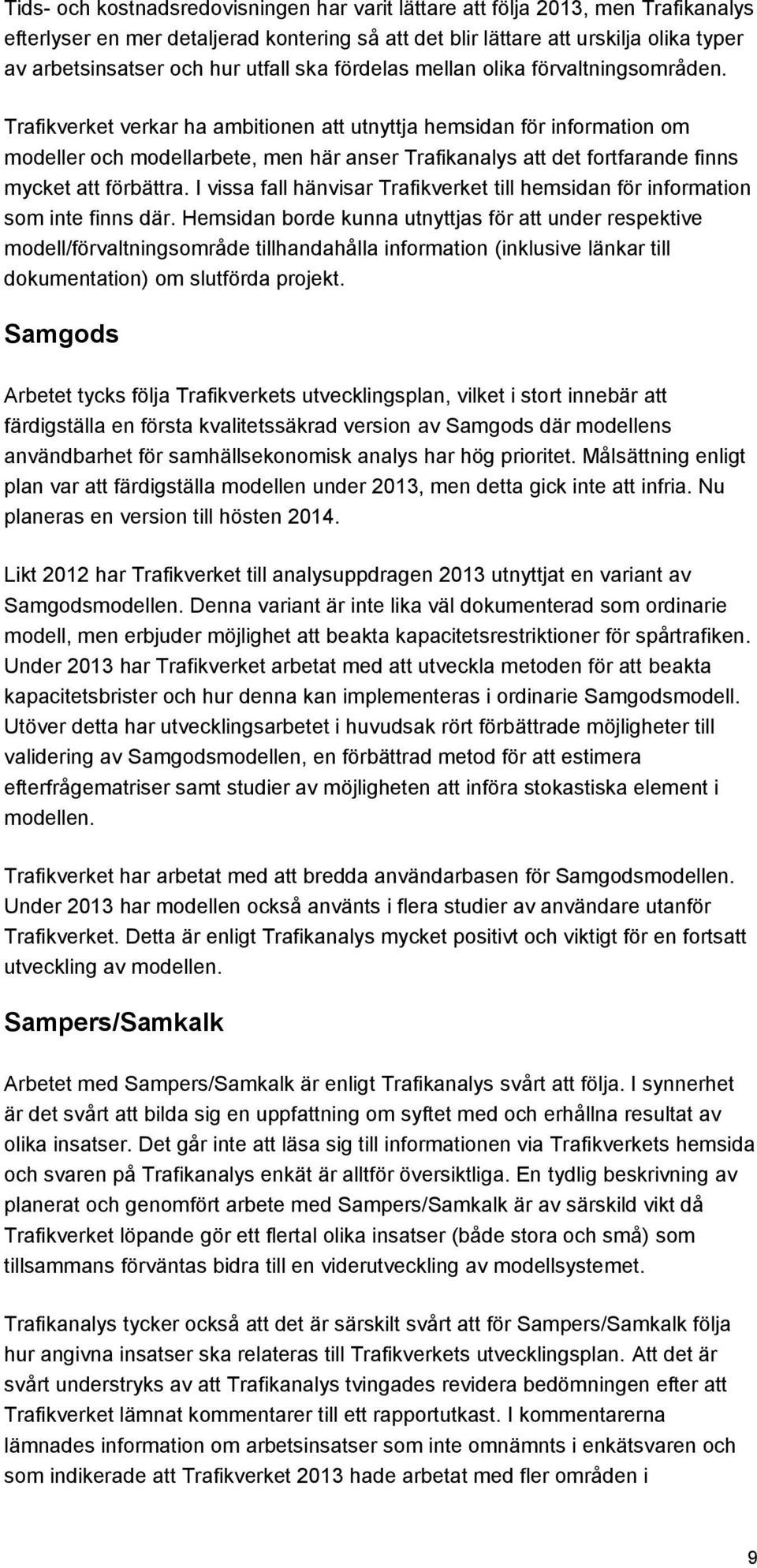 Trafikverket verkar ha ambitionen att utnyttja hemsidan för information om modeller och modellarbete, men här anser Trafikanalys att det fortfarande finns mycket att förbättra.