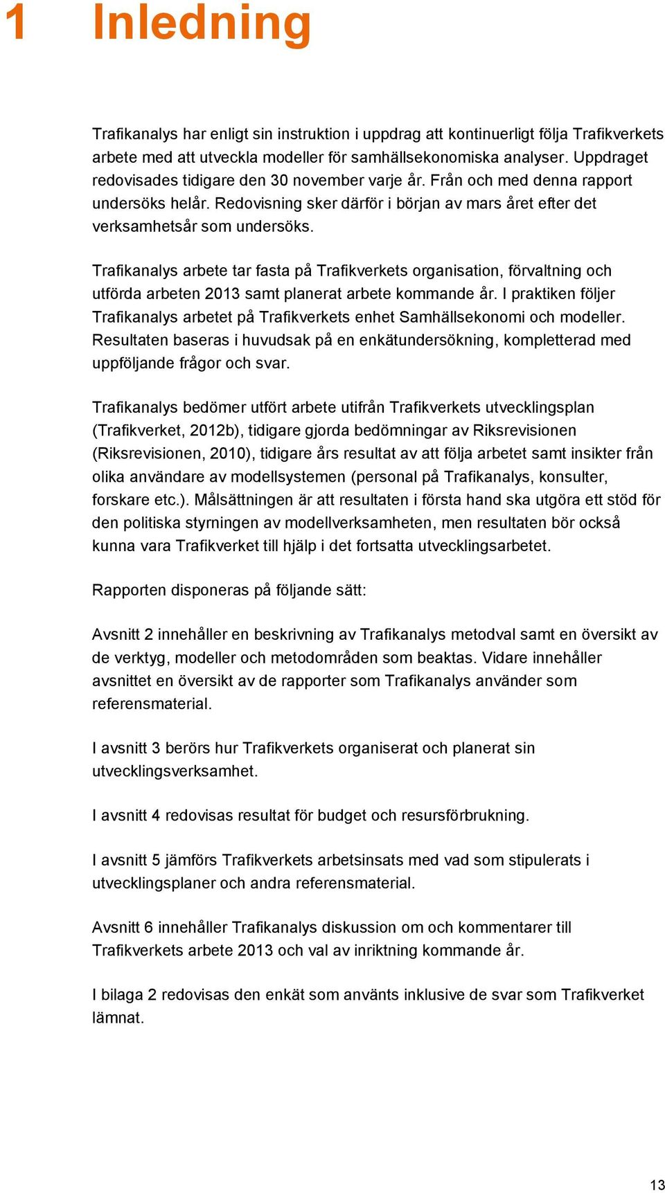 Trafikanalys arbete tar fasta på Trafikverkets organisation, förvaltning och utförda arbeten 2013 samt planerat arbete kommande år.