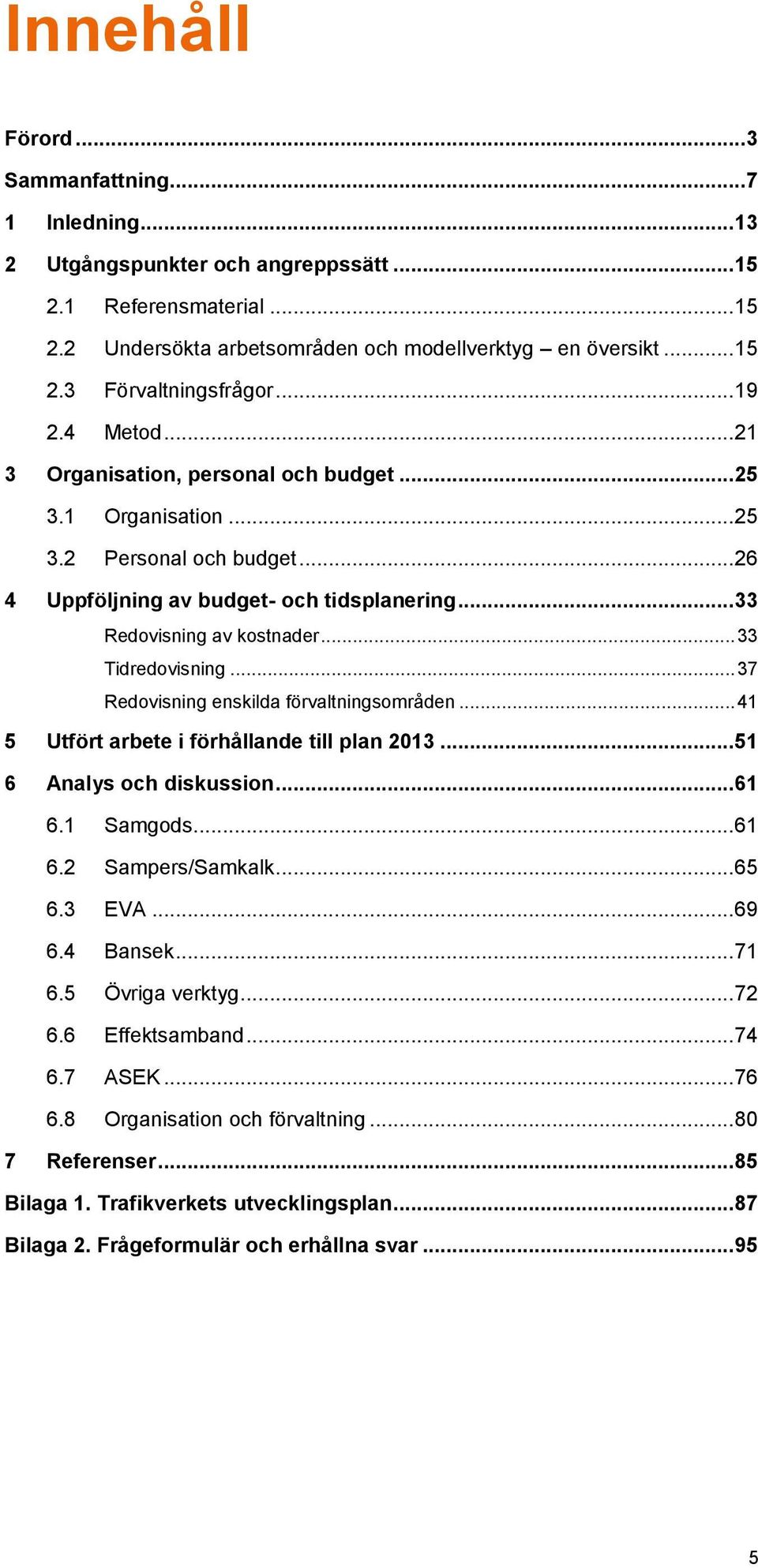 .. 33 Tidredovisning... 37 Redovisning enskilda förvaltningsområden... 41 5 Utfört arbete i förhållande till plan 2013... 51 6 Analys och diskussion... 61 6.1 Samgods... 61 6.2 Sampers/Samkalk... 65 6.