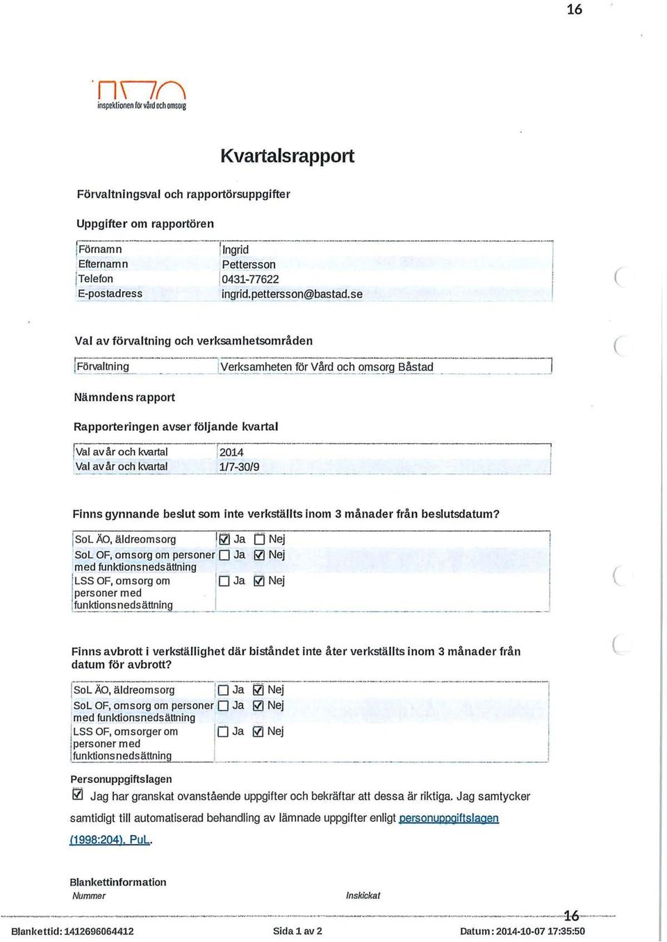 !!1_~eten för Vård och ~ msorg-b~d -=~- =-~--=--] Nämndens rapport Rapporteringen avser följande kvartal [val av år och kvartal Val av år och kvartal 12014 1/7-30/9 _] Finns gynnande beslut som inte