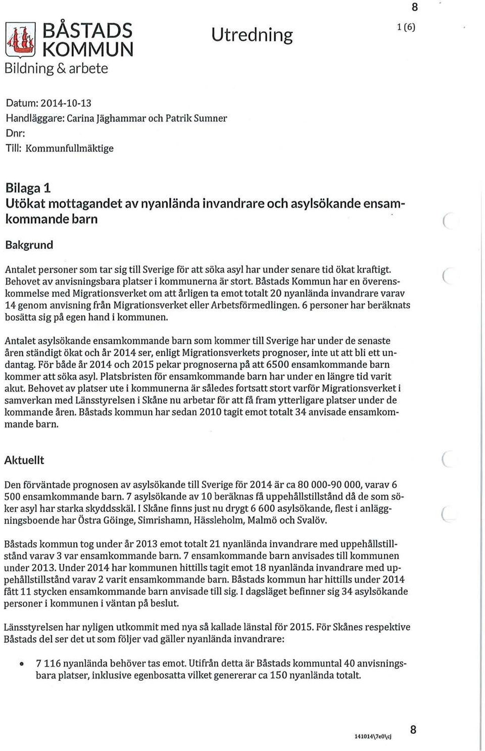 Båstads Kommun har en överenskommelse med Migrationsverket om att årligen ta emot totalt 20 nyanlända invandrare varav 14 genom anvisning från Migrationsverket eller Arbetsförmedlingen.