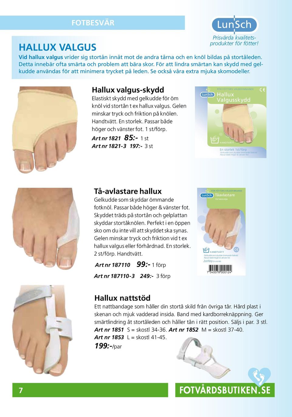 Hallux valgus-skydd Elastiskt skydd med gelkudde för öm knöl vid stortån t ex hallux valgus. Gelen minskar tryck och friktion på knölen. Handtvätt. En storlek. Passar både höger och vänster fot.