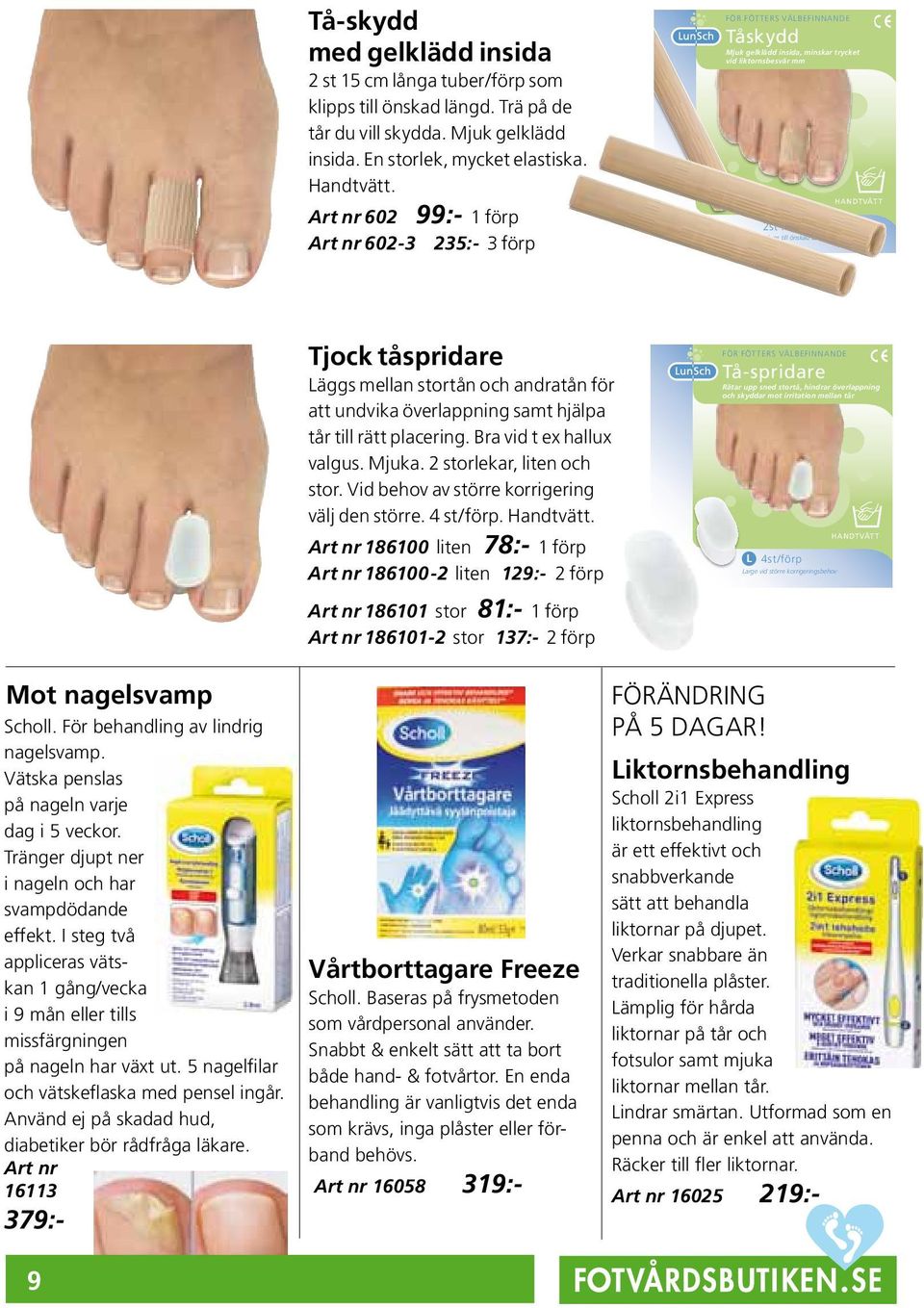 Tjock tåspridare Läggs mellan stortån och andratån för att undvika överlappning samt hjälpa tår till rätt placering. Bra vid t ex hallux valgus. Mjuka. 2 storlekar, liten och stor.