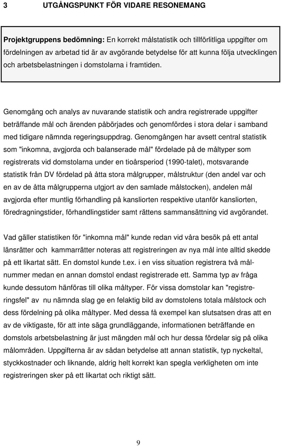 Genomgång och analys av nuvarande statistik och andra registrerade uppgifter beträffande mål och ärenden påbörjades och genomfördes i stora delar i samband med tidigare nämnda regeringsuppdrag.