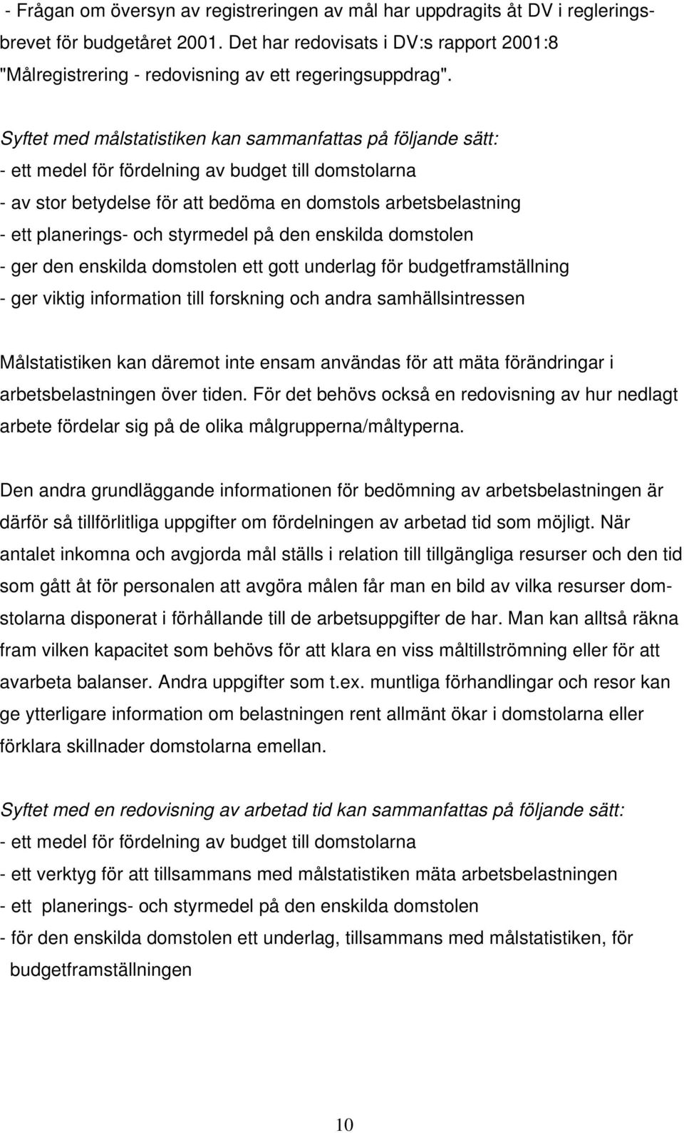 Syftet med målstatistiken kan sammanfattas på följande sätt: - ett medel för fördelning av budget till domstolarna - av stor betydelse för att bedöma en domstols arbetsbelastning - ett planerings-