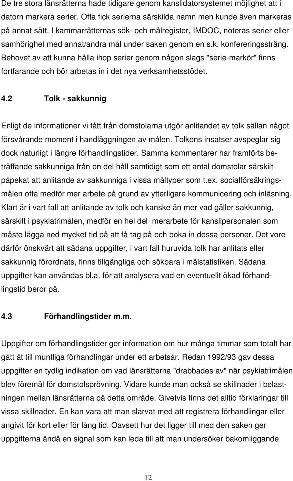 Behovet av att kunna hålla ihop serier genom någon slags "serie-markör" finns fortfarande och bör arbetas in i det nya verksamhetsstödet. 4.