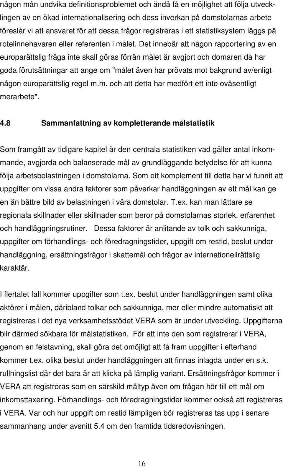 Det innebär att någon rapportering av en europarättslig fråga inte skall göras förrän målet är avgjort och domaren då har goda förutsättningar att ange om "målet även har prövats mot bakgrund