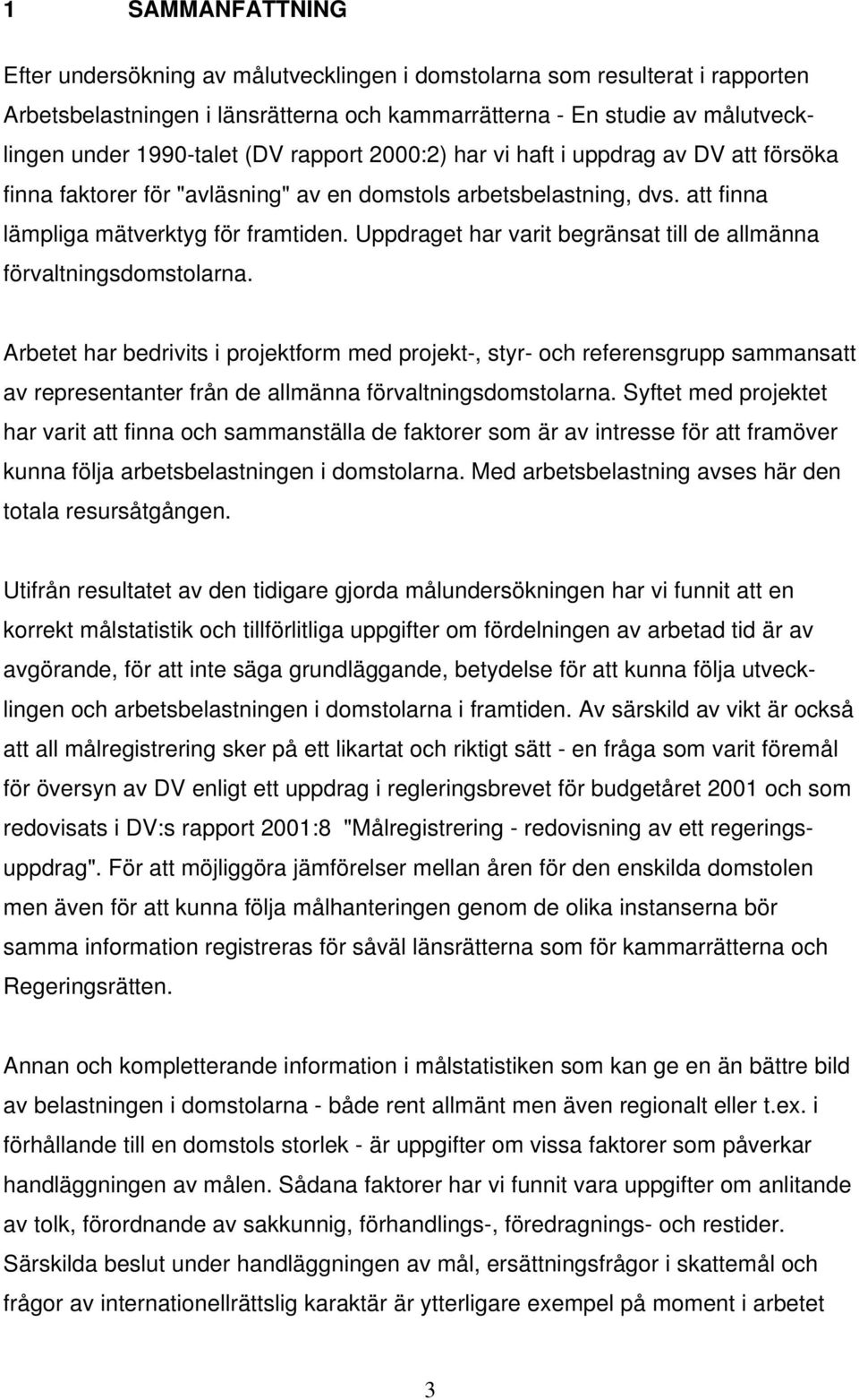 Uppdraget har varit begränsat till de allmänna förvaltningsdomstolarna.