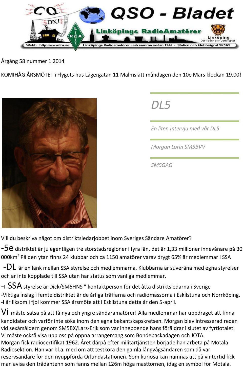 -5e distriktet är ju egentligen tre storstadsregioner i fyra län, det är 1,33 millioner innevånare på 30 000km 2 På den ytan finns 24 klubbar och ca 1150 amatörer varav drygt 65% är medlemmar i SSA