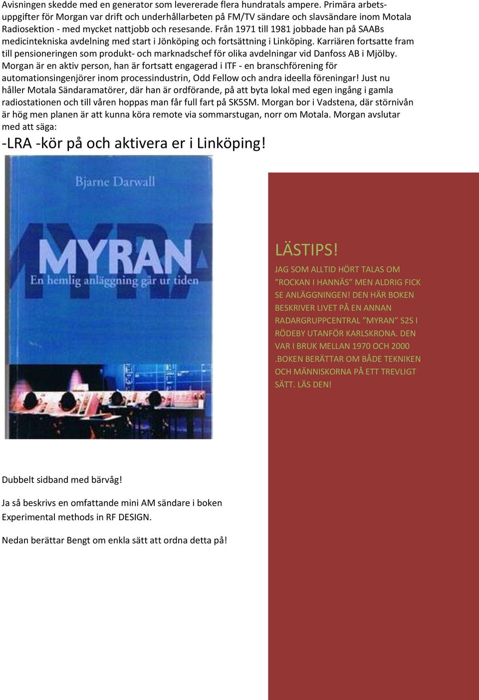 Från 1971 till 1981 jobbade han på SAABs medicintekniska avdelning med start i Jönköping och fortsättning i Linköping.