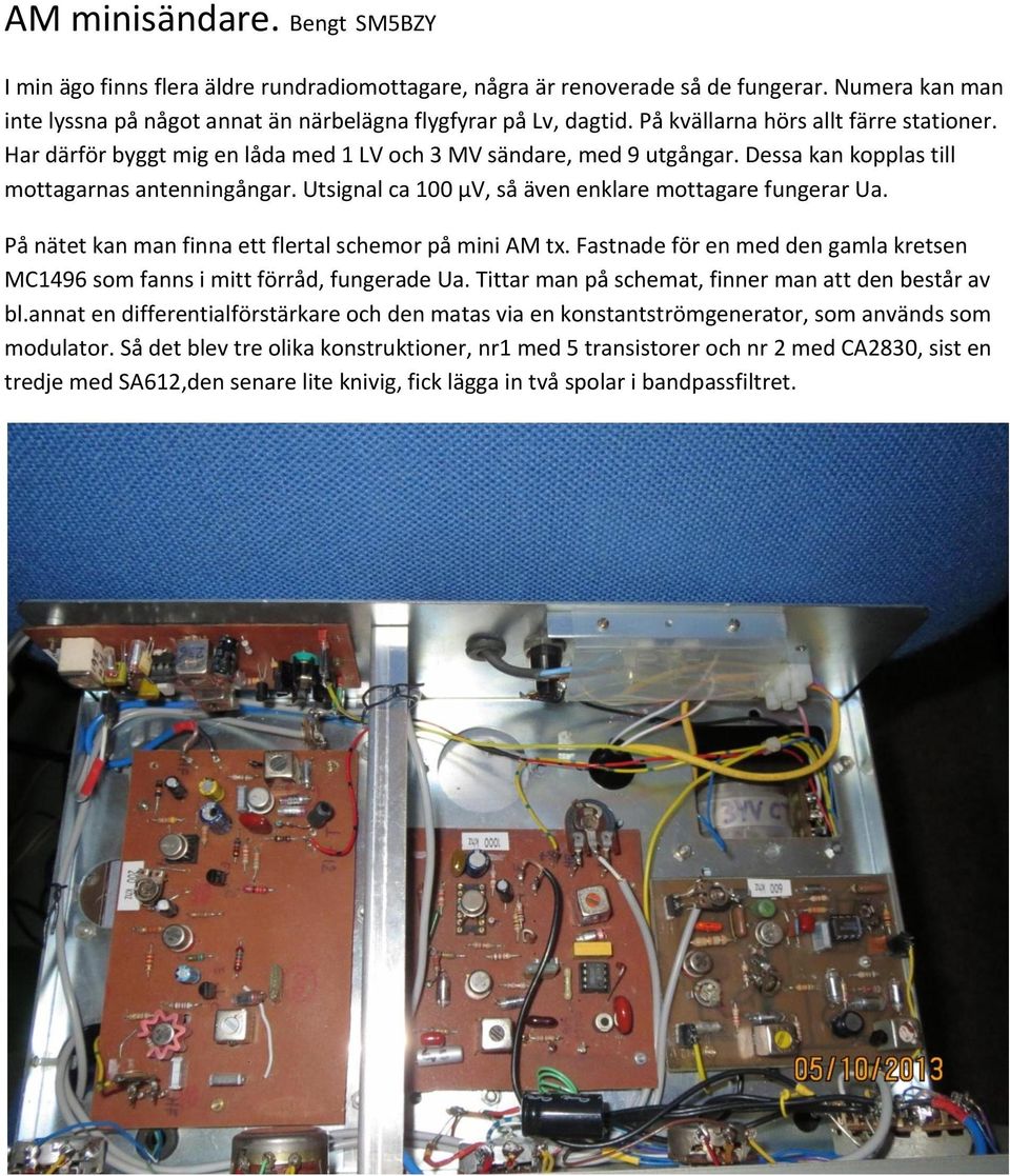 Utsignal ca 100 µv, så även enklare mottagare fungerar Ua. På nätet kan man finna ett flertal schemor på mini AM tx. Fastnade för en med den gamla kretsen MC1496 som fanns i mitt förråd, fungerade Ua.