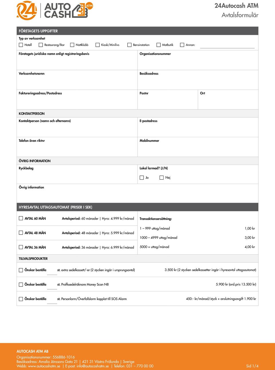 larmad? (J/N) Ja Nej Övrig information HYRESAVTAL UTTAGSAUTOMAT (PRISER I SEK) AVTAL 60 MÅN Avtalsperiod: 60 månader Hyra: 4.