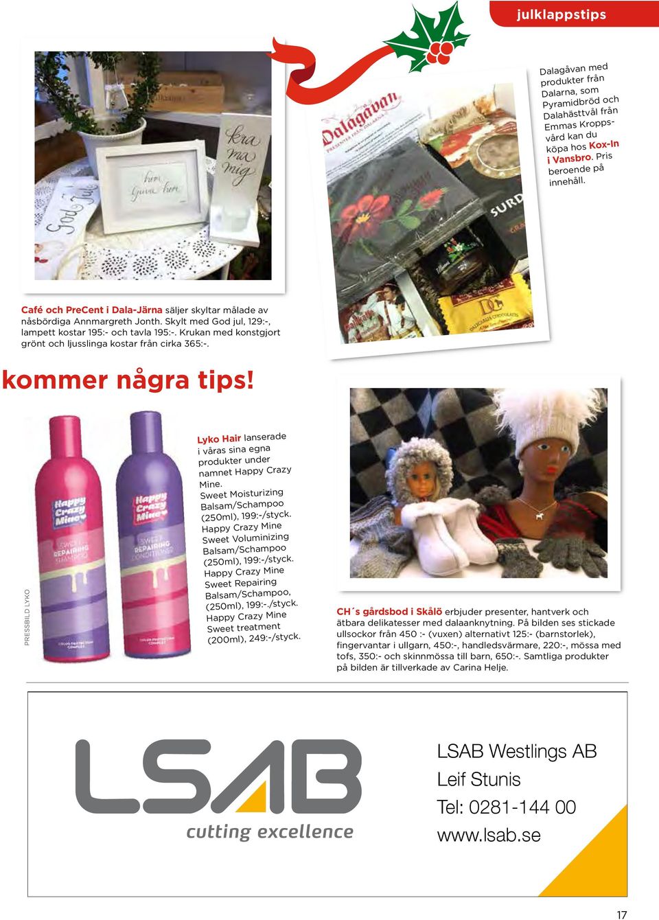 Krukan med konstgjort grönt och ljusslinga kostar från cirka 365:-. kommer några tips! PRESSBILD LYKO Lyko Hair lanserade i våras sina egna produkter under namnet Happy Crazy Mine.