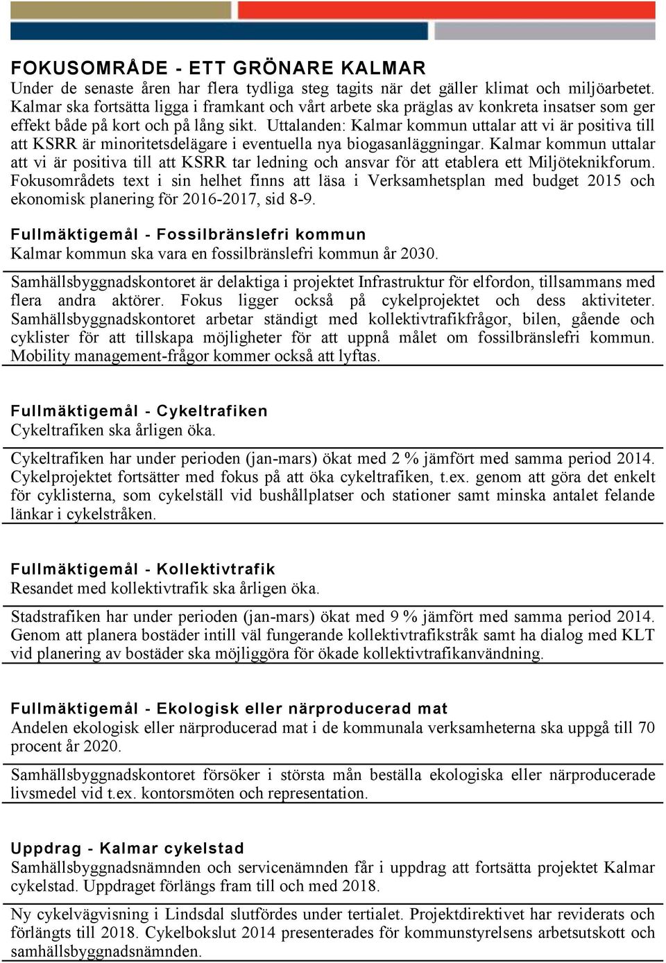 Uttalanden: Kalmar kommun uttalar att vi är positiva till att KSRR är minoritetsdelägare i eventuella nya biogasanläggningar.