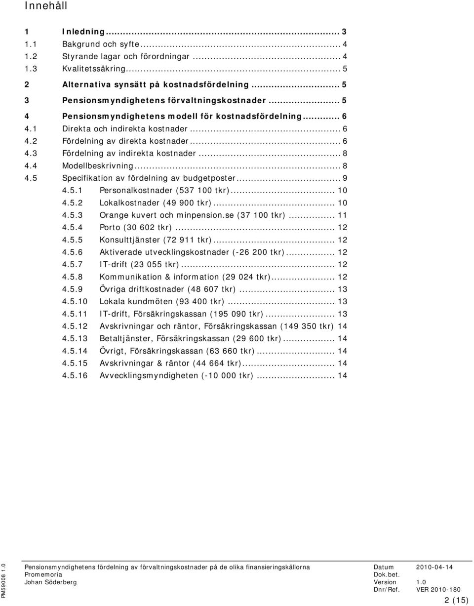 .. 8 4.4 Modellbeskrivning... 8 4.5 Specifikation av fördelning av budgetposter... 9 4.5.1 Personalkostnader (537 100 tkr)... 10 4.5.2 Lokalkostnader (49 900 tkr)... 10 4.5.3 Orange kuvert och minpension.